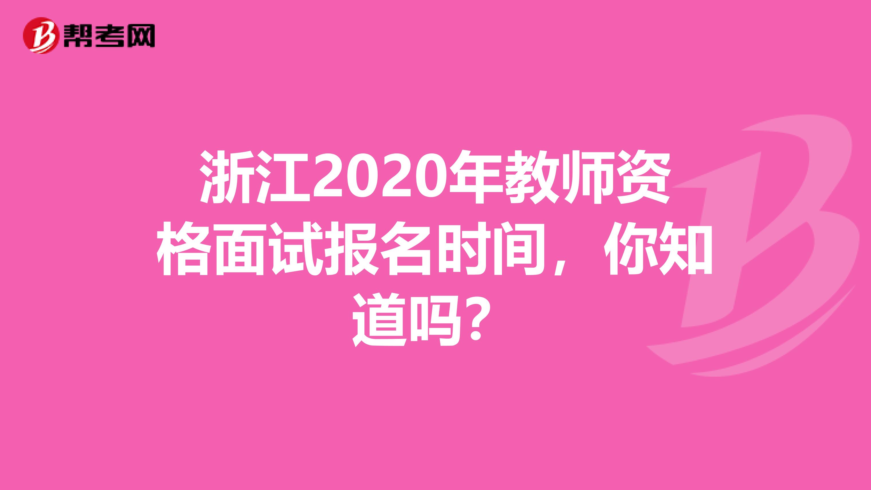 浙江2020年教师资格面试报名时间，你知道吗？