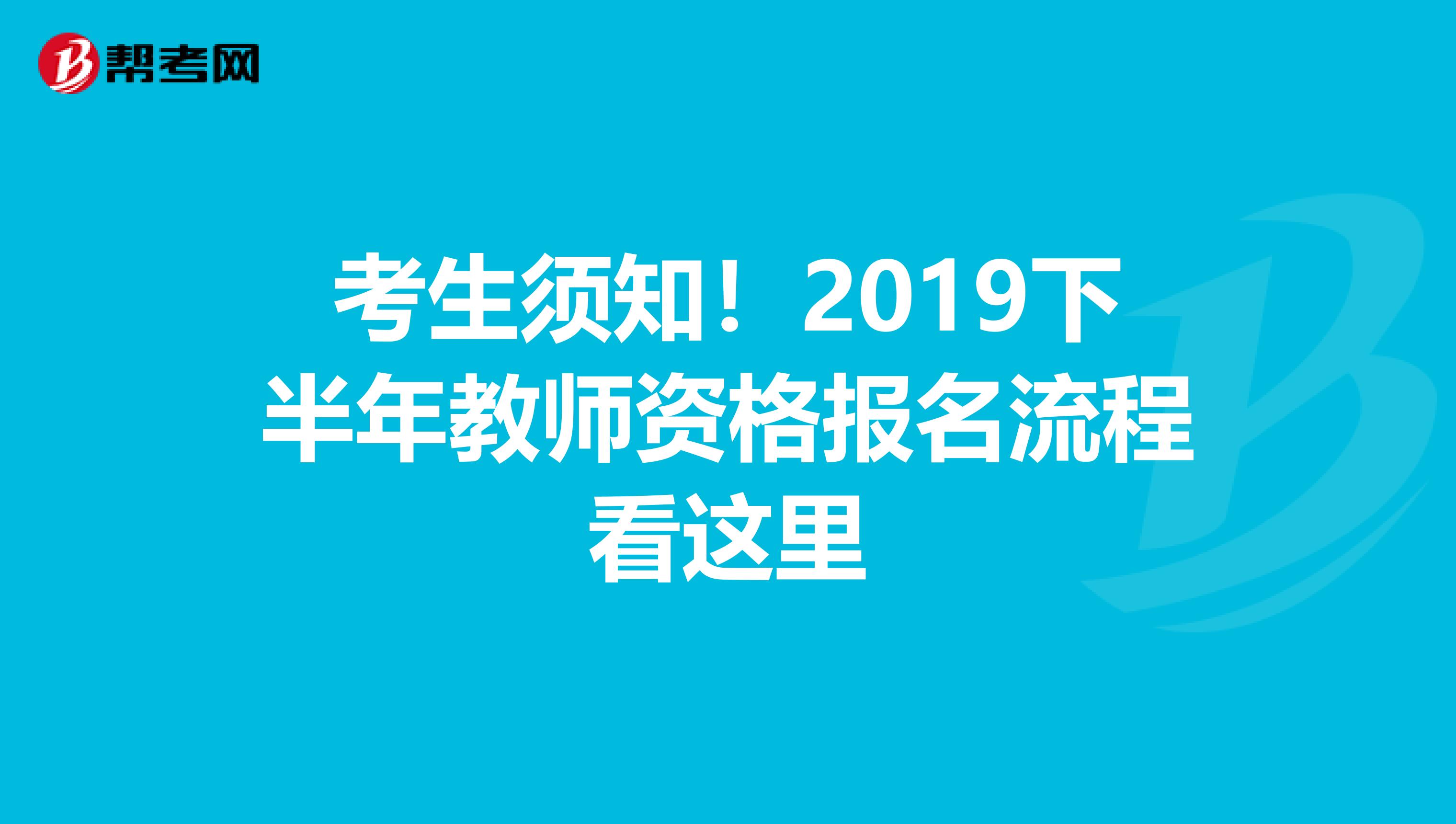 考生须知！2019下半年教师资格报名流程看这里
