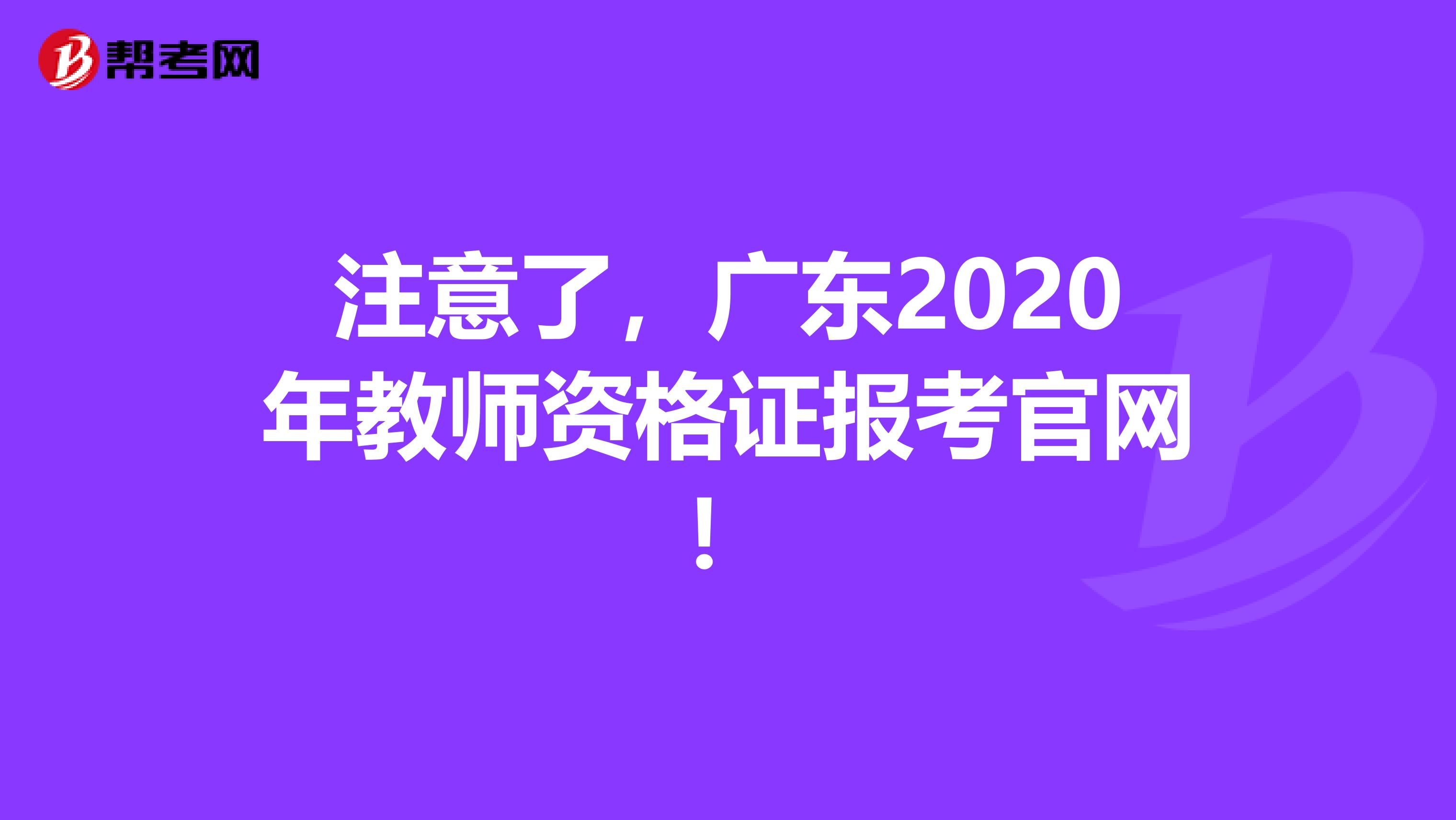 注意了，广东2020年教师资格证报考官网！