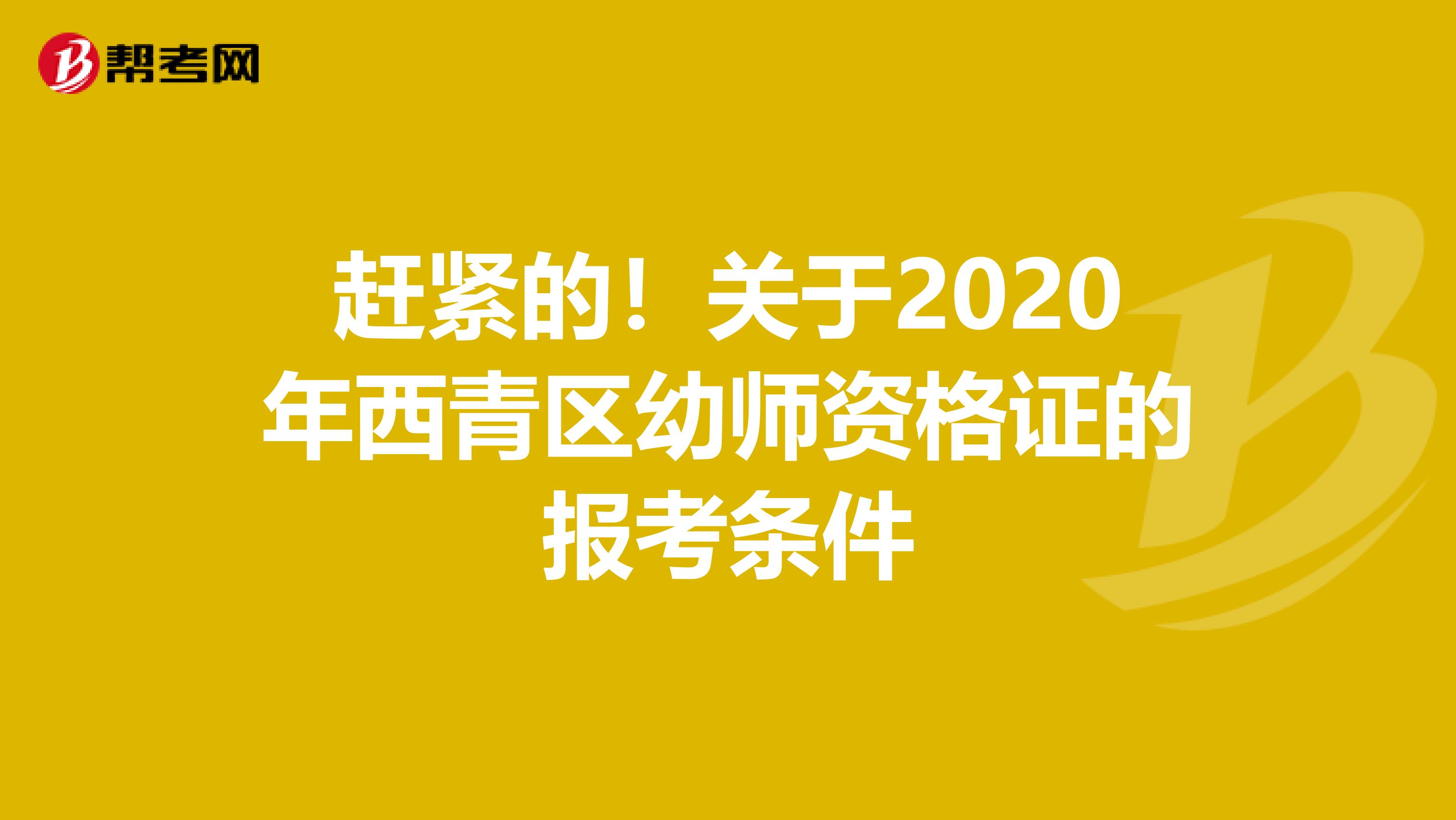 赶紧的！关于2020年西青区幼师资格证的报考条件
