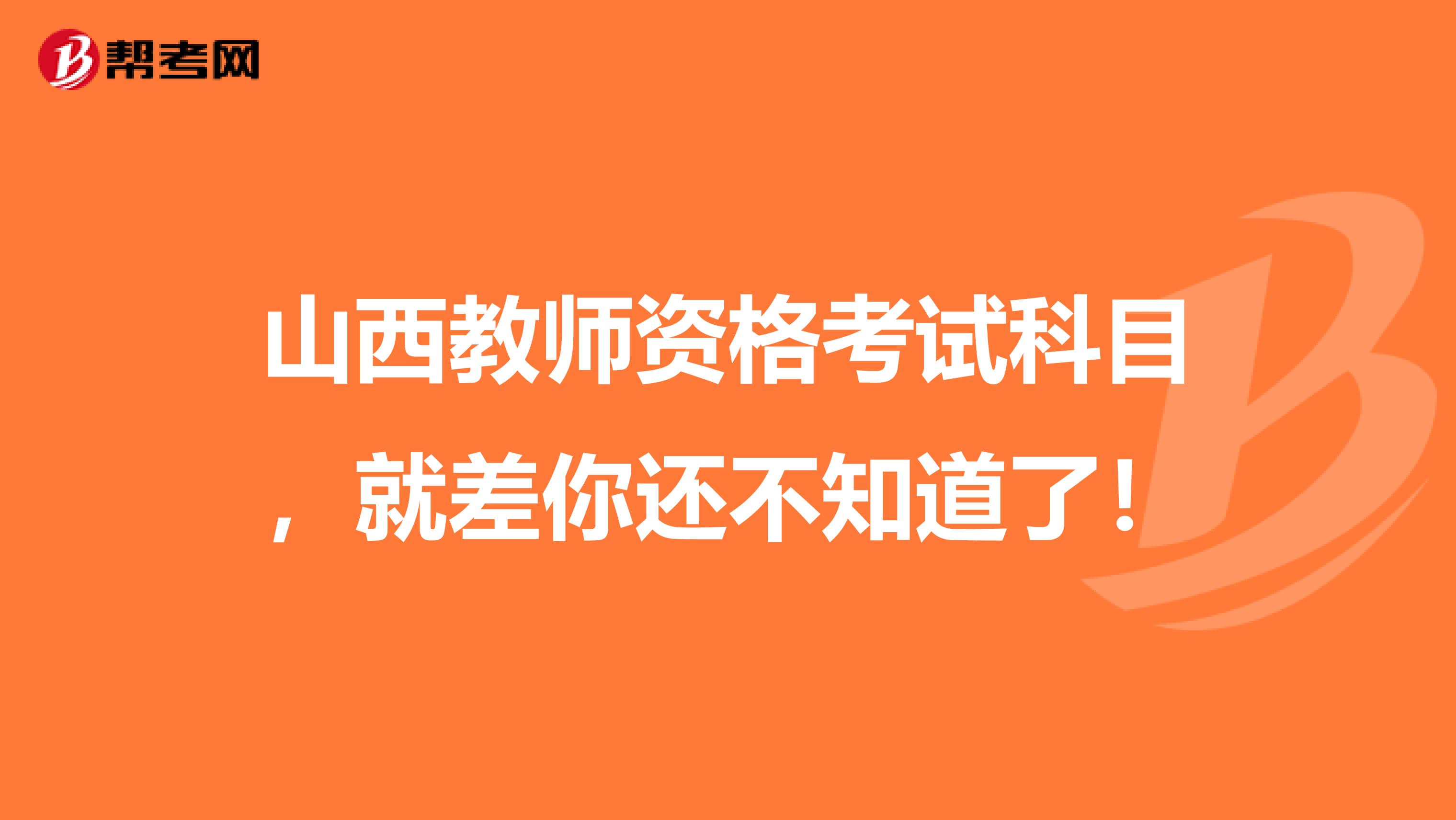 山西教师资格考试科目，就差你还不知道了！
