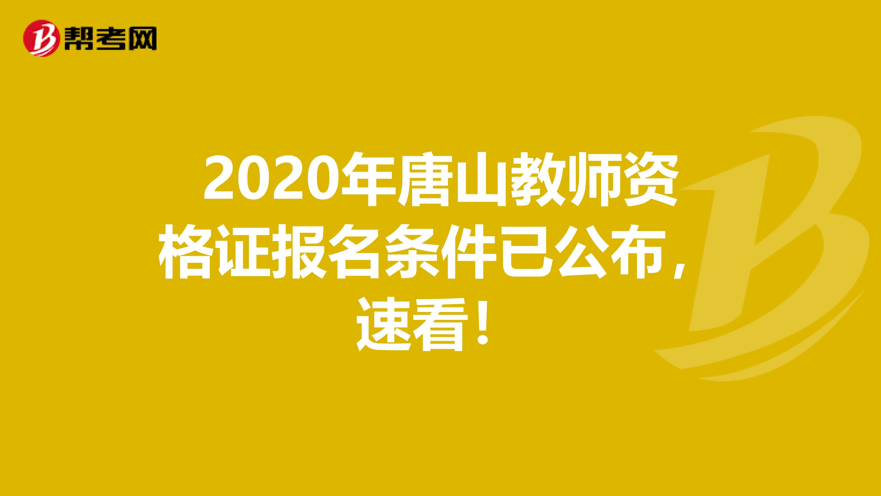 2020年唐山教师资格证报名条件已公布，速看！