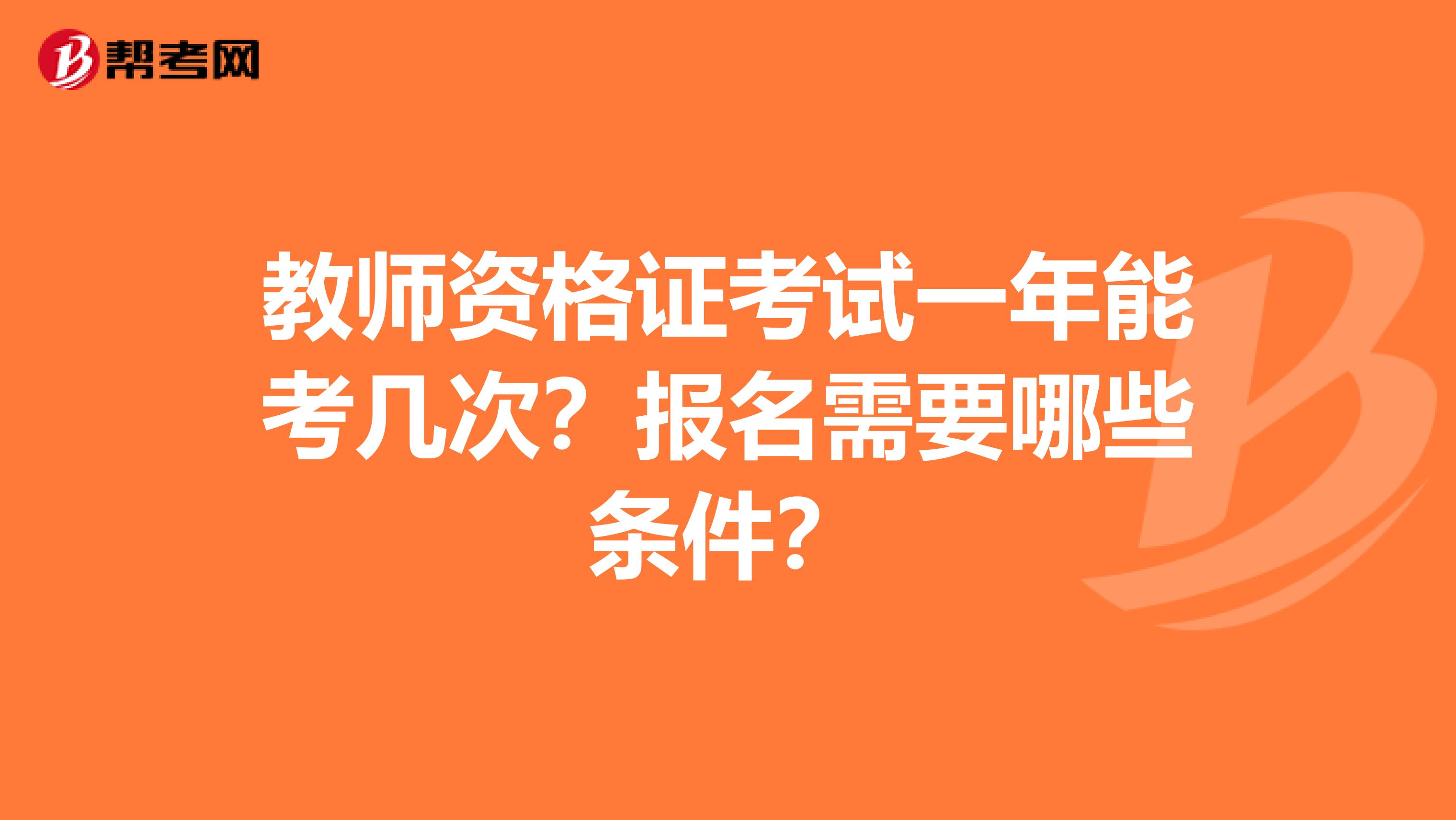 教师资格证考试一年能考几次？报名需要哪些条件？