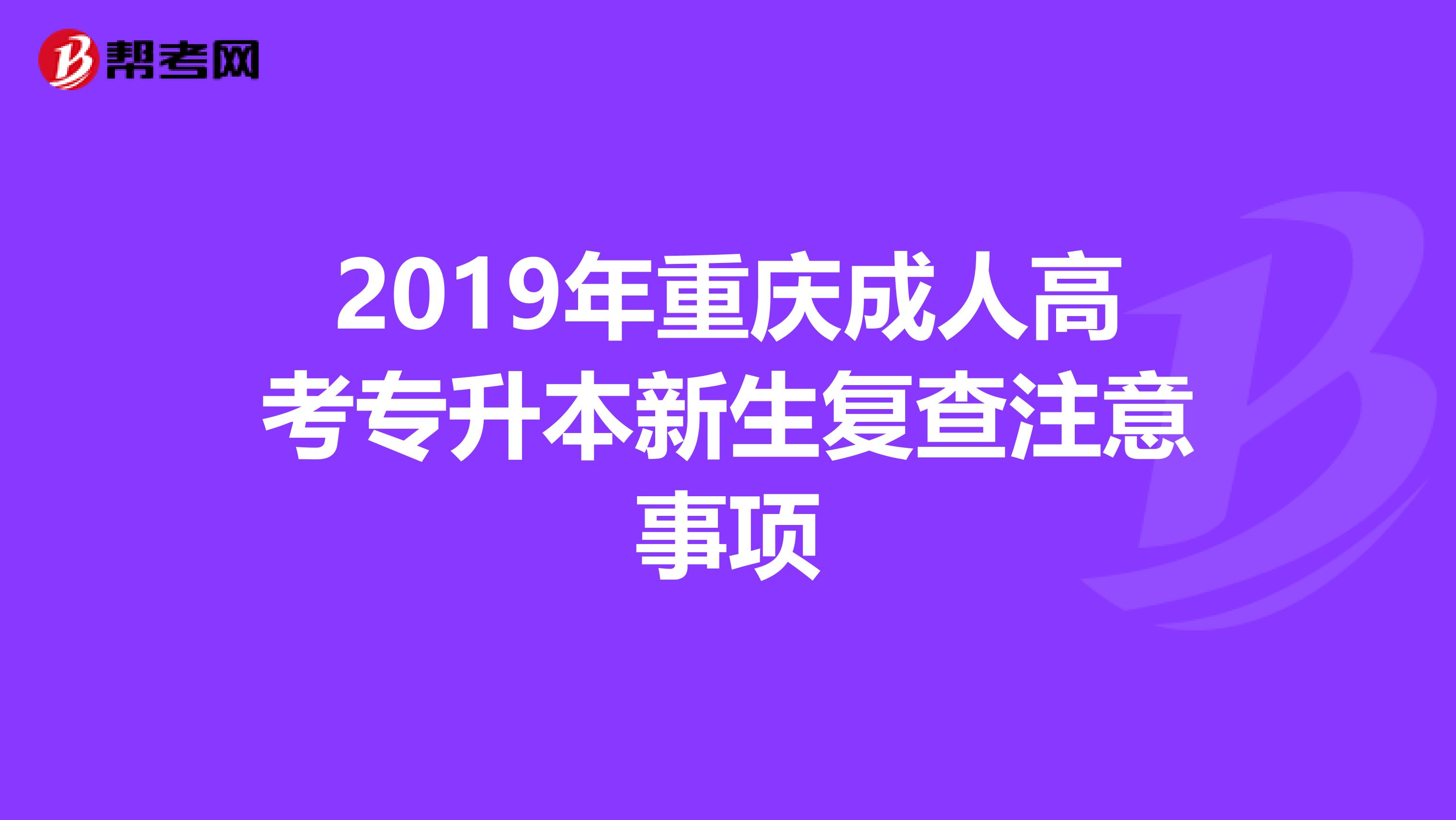 2019年重庆成人高考专升本新生复查注意事项