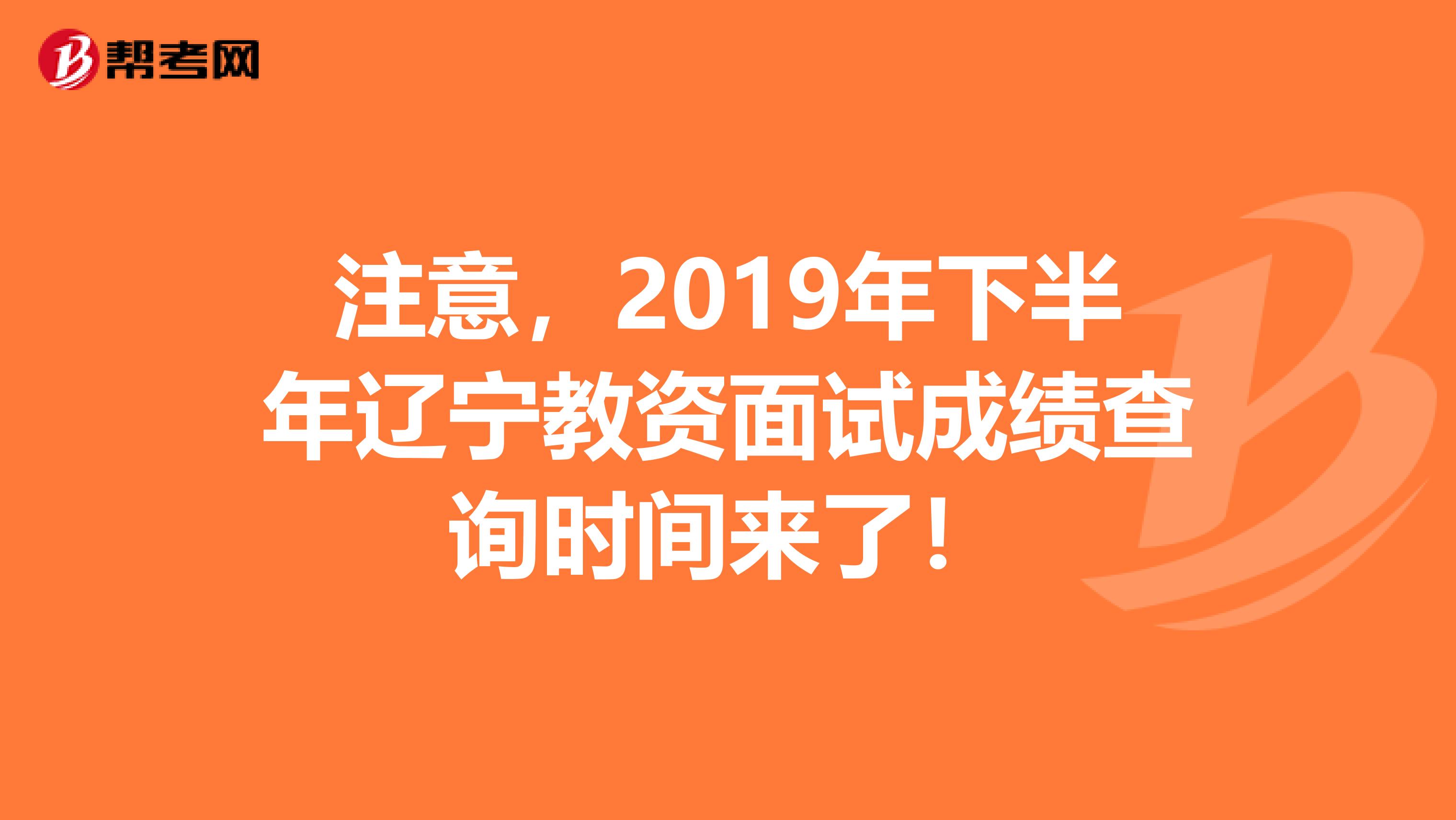 注意，2019年下半年辽宁教资面试成绩查询时间来了！