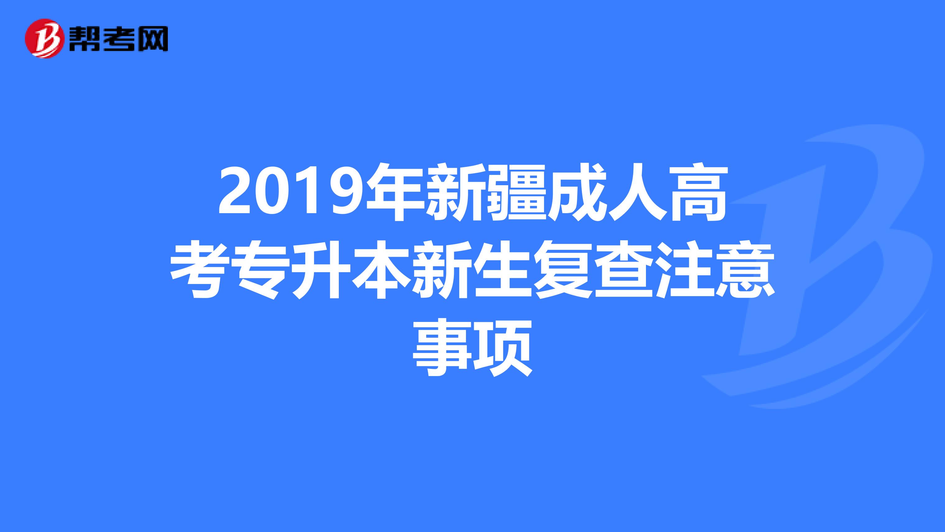 2019年新疆成人高考专升本新生复查注意事项