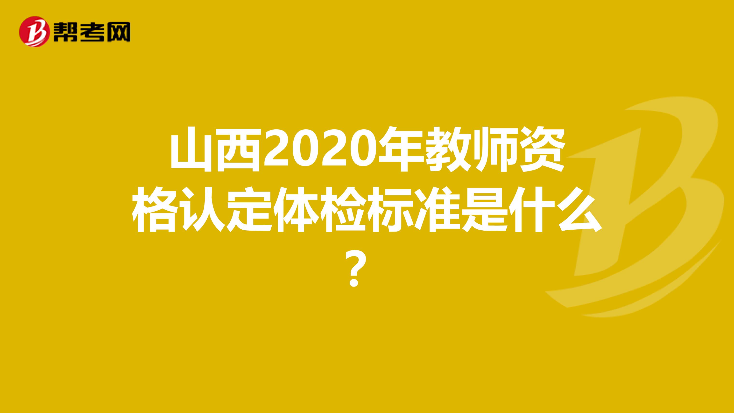 山西2020年教师资格认定体检标准是什么？