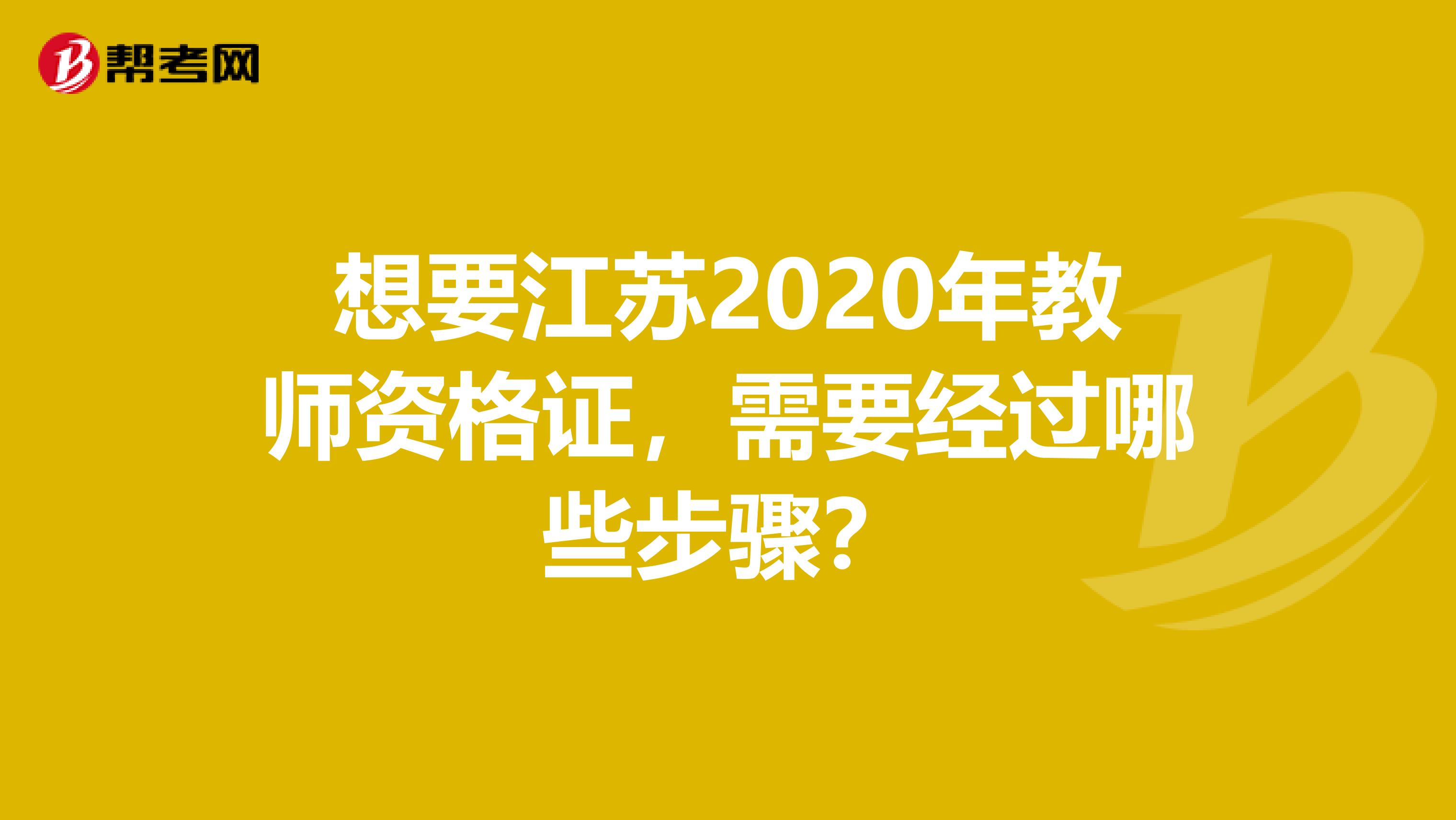想要江苏2020年教师资格证，需要经过哪些步骤？