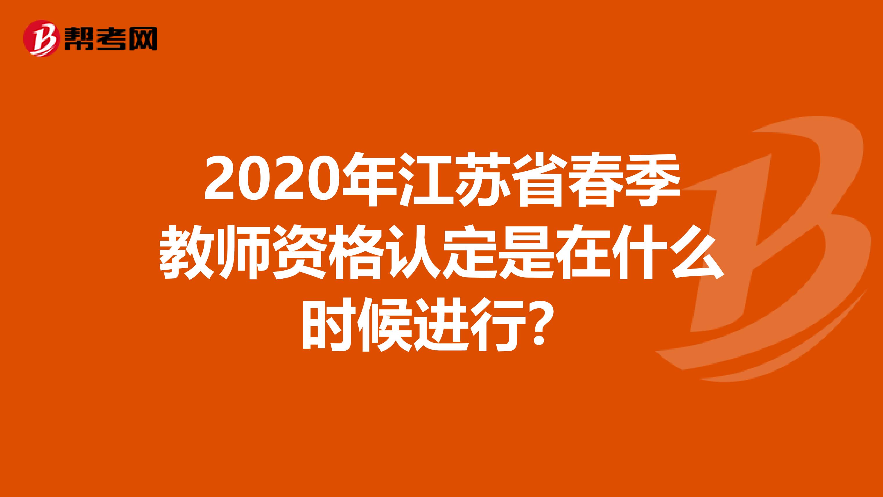 2020年江苏省春季教师资格认定是在什么时候进行？