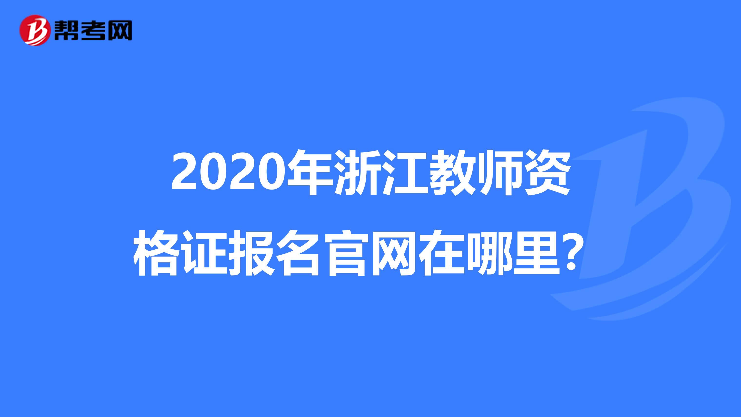 2020年浙江教师资格证报名官网在哪里？