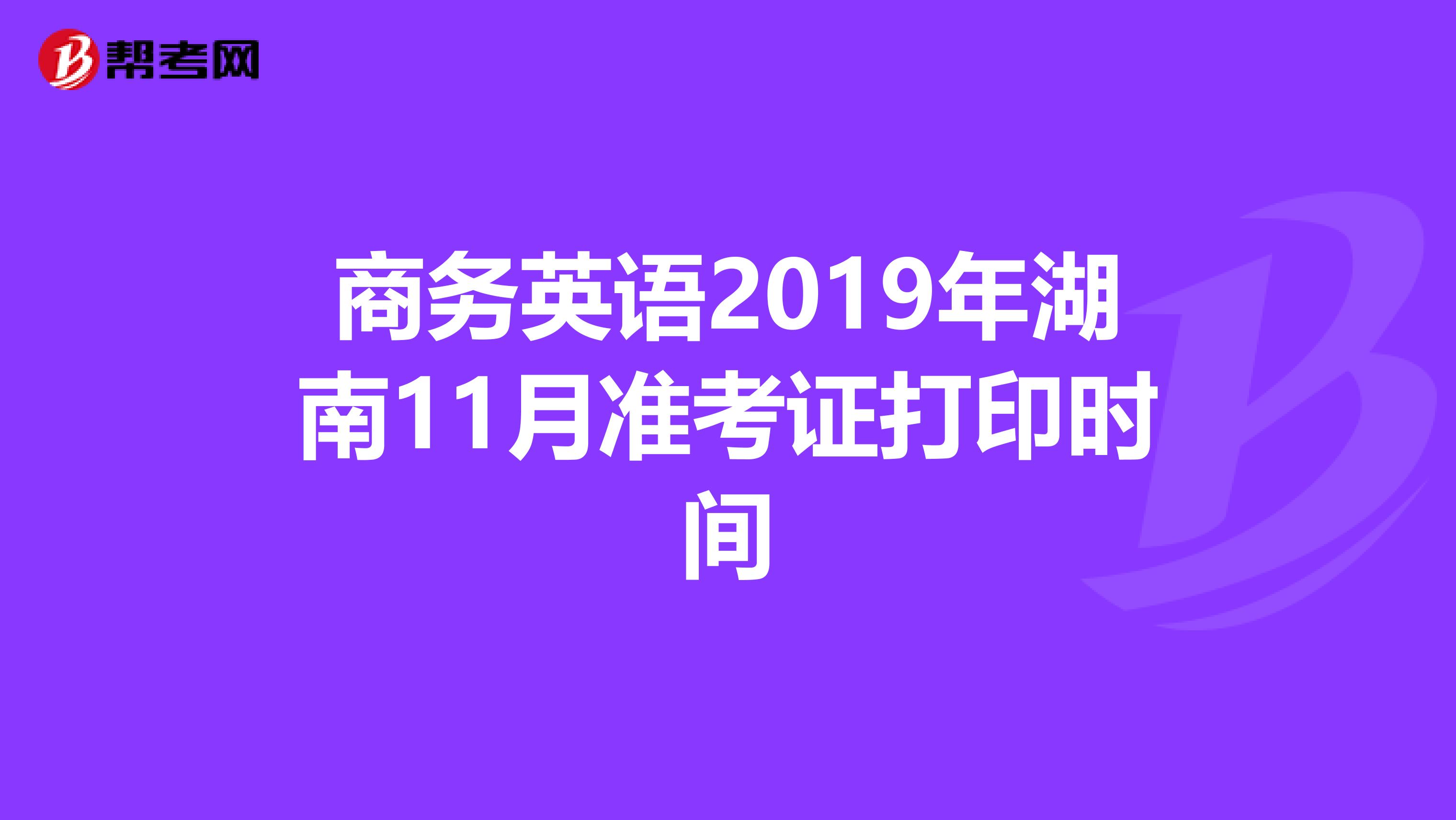 商务英语2019年湖南11月准考证打印时间