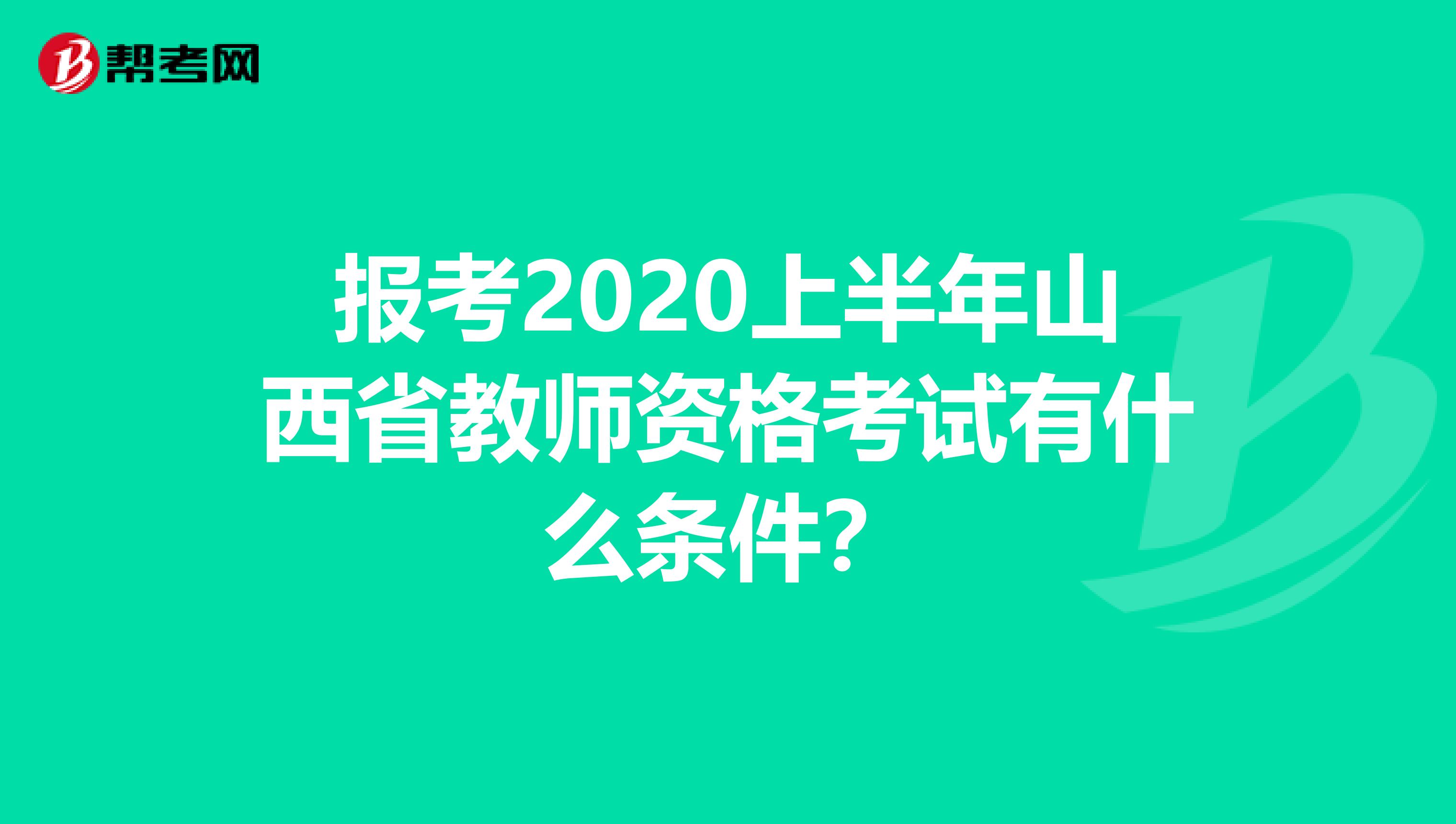 报考2020上半年山西省教师资格考试有什么条件？