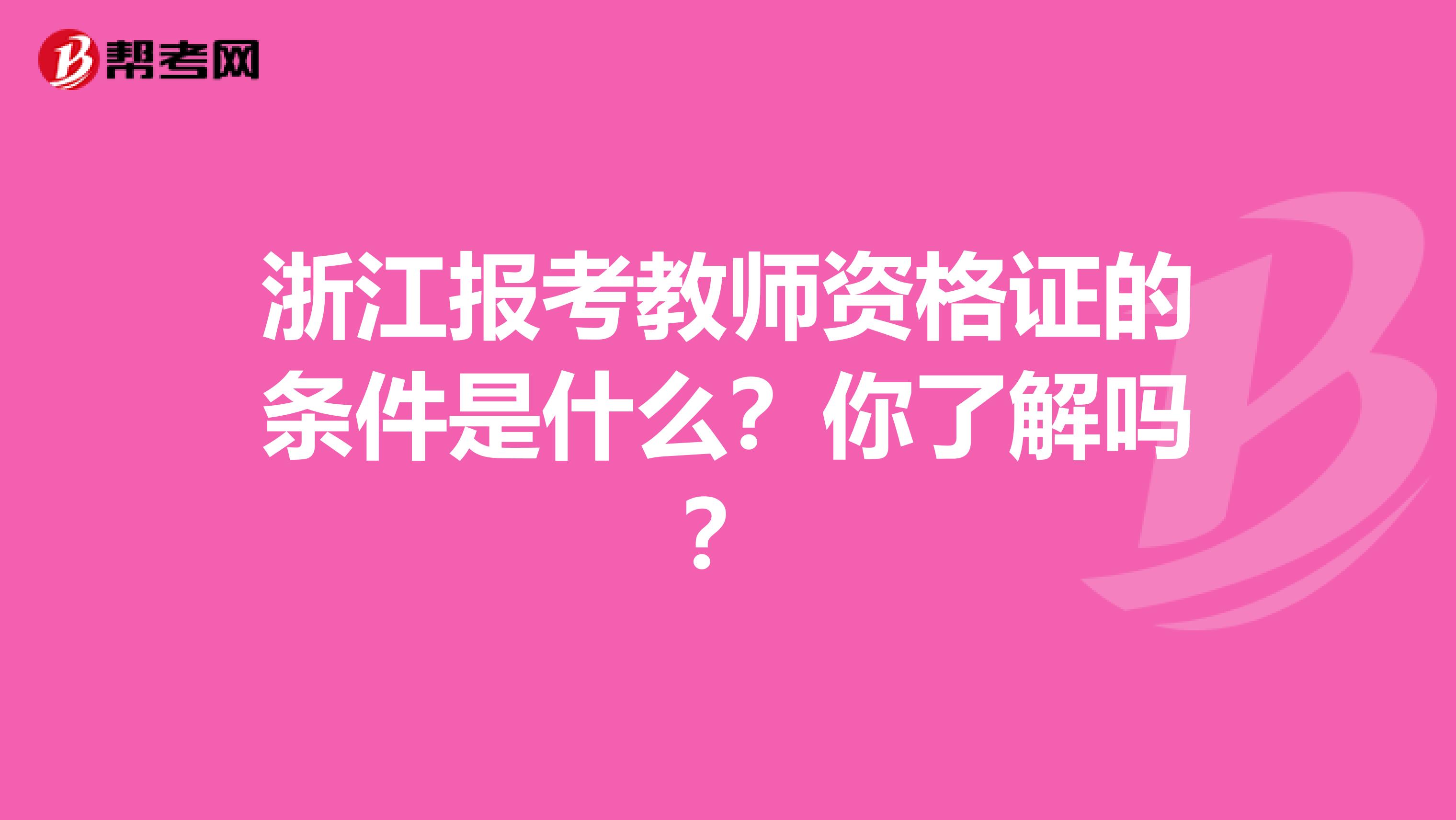 浙江报考教师资格证的条件是什么？你了解吗？