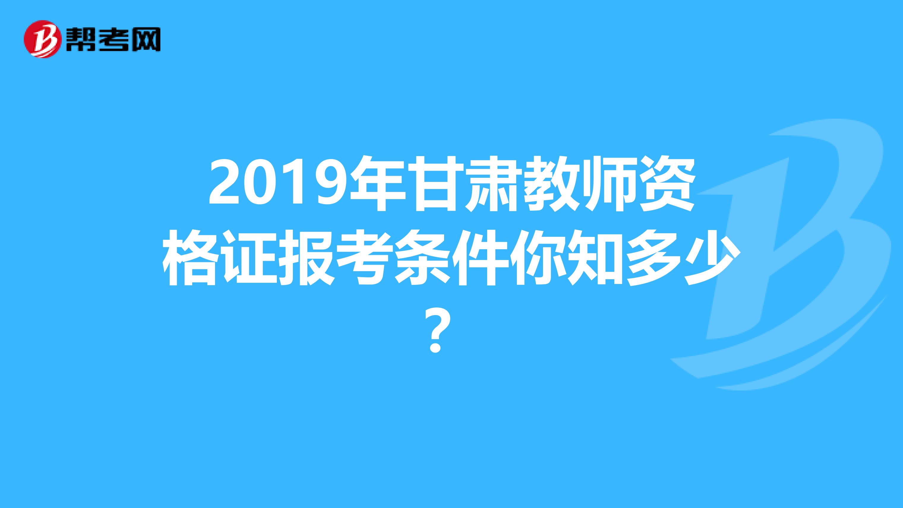 2019年甘肃教师资格证报考条件你知多少?