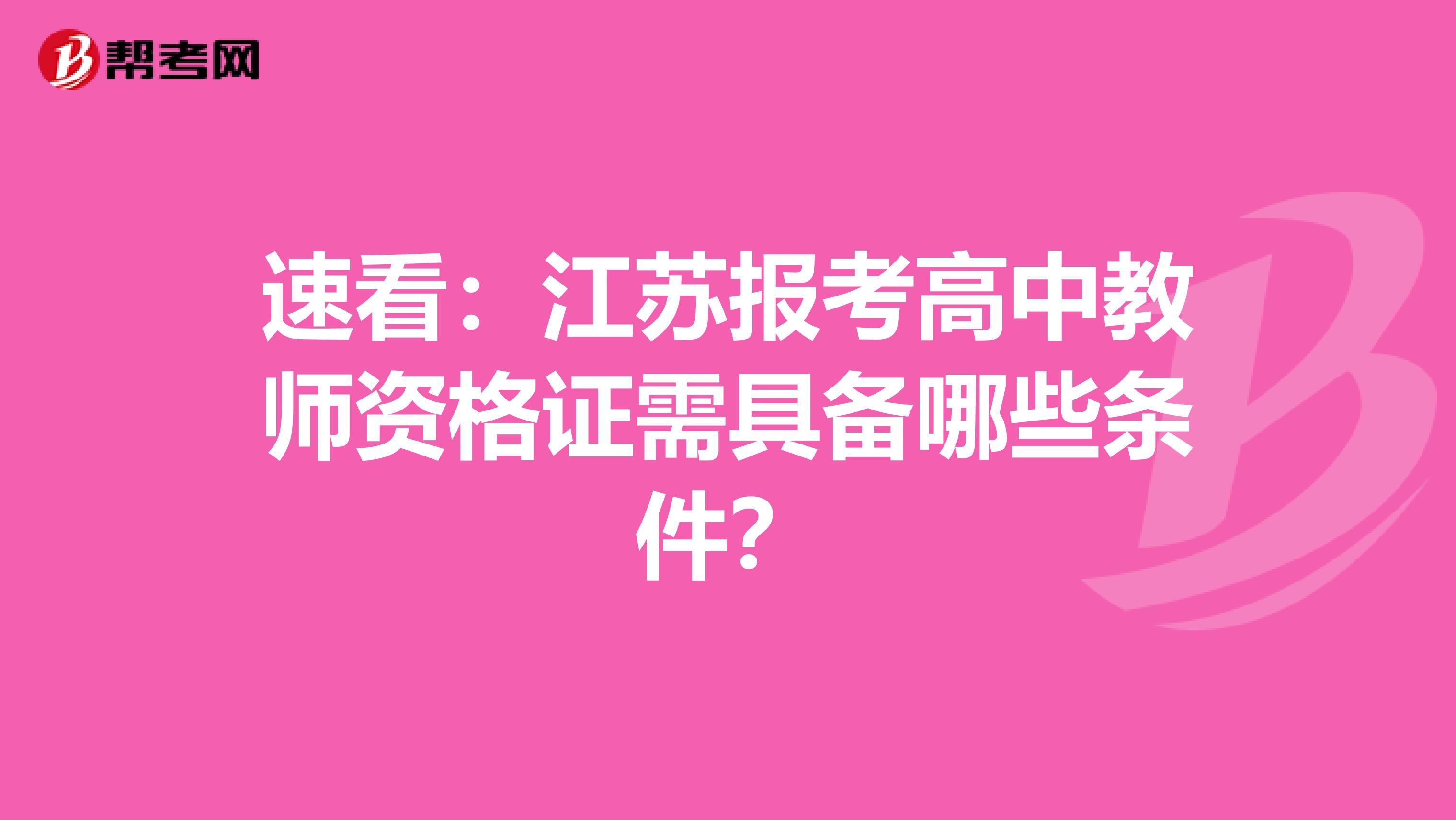 速看：江苏报考高中教师资格证需具备哪些条件？