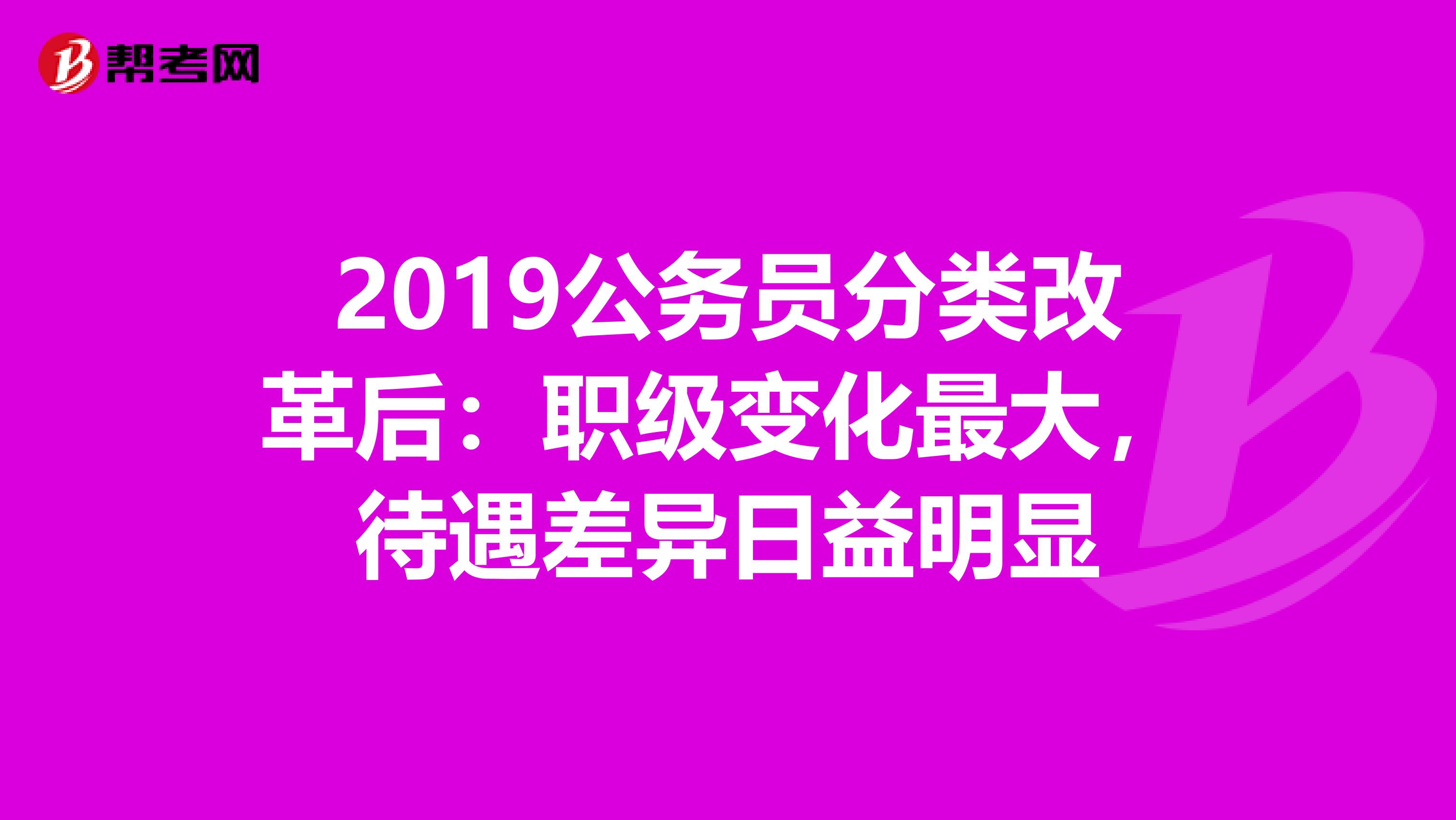 2019公务员分类改革后：职级变化最大，待遇差异日益明显