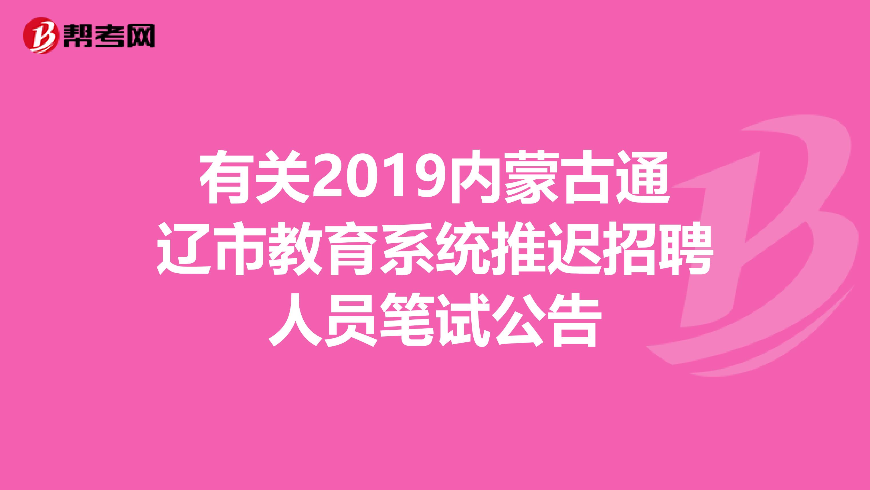 有关2019内蒙古通辽市教育系统推迟招聘人员笔试公告