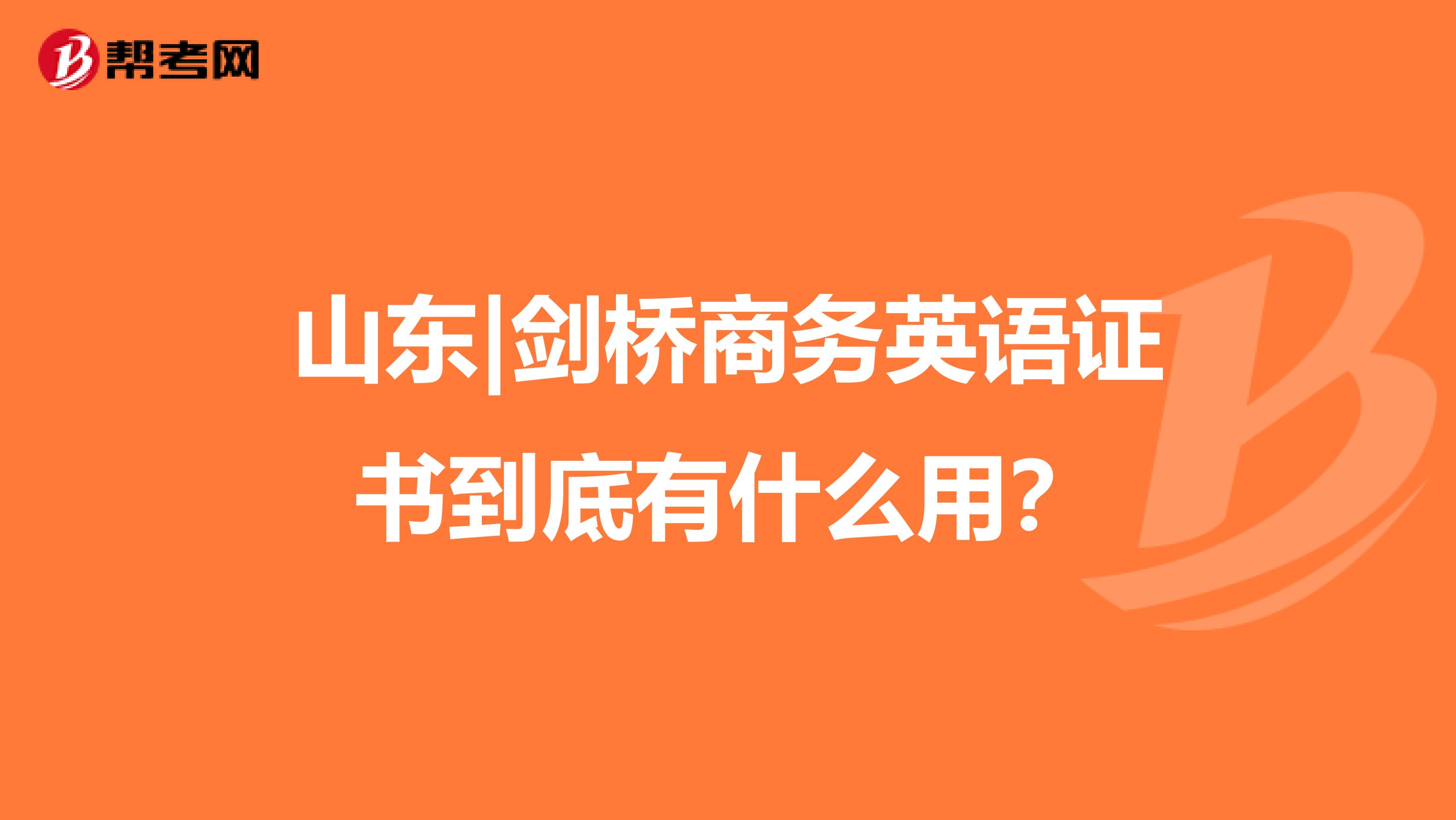 山东|剑桥商务英语证书到底有什么用？