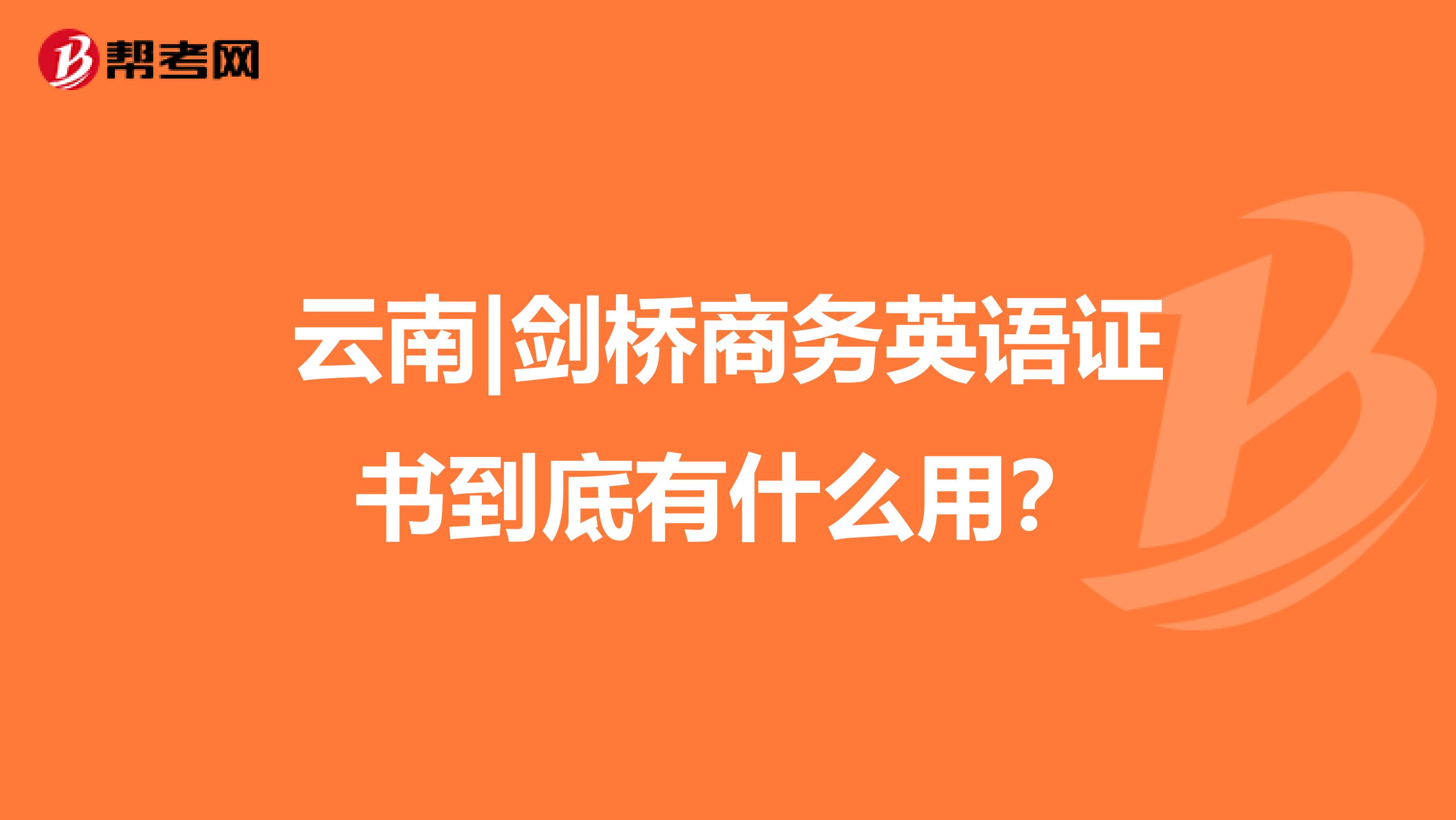 云南|剑桥商务英语证书到底有什么用？