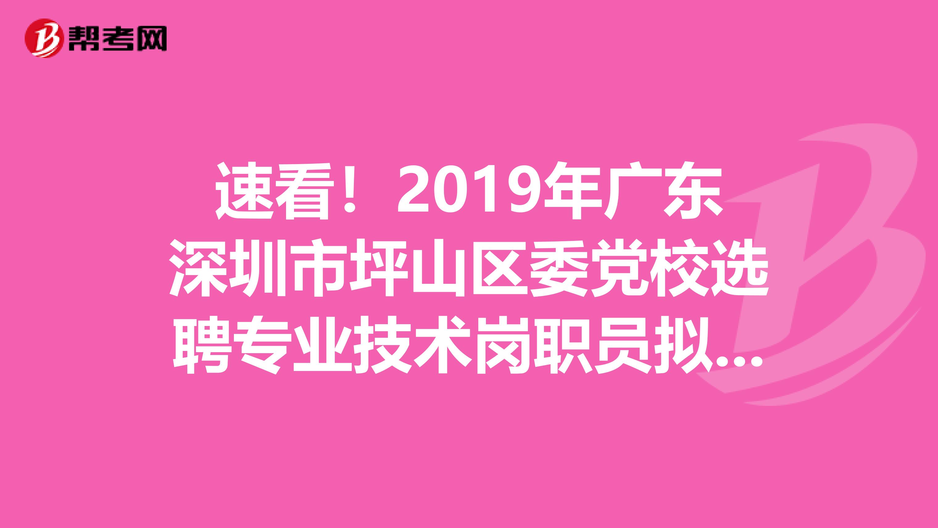 速看！2019年广东深圳市坪山区委党校选聘专业技术岗职员拟聘人员名单公示了！