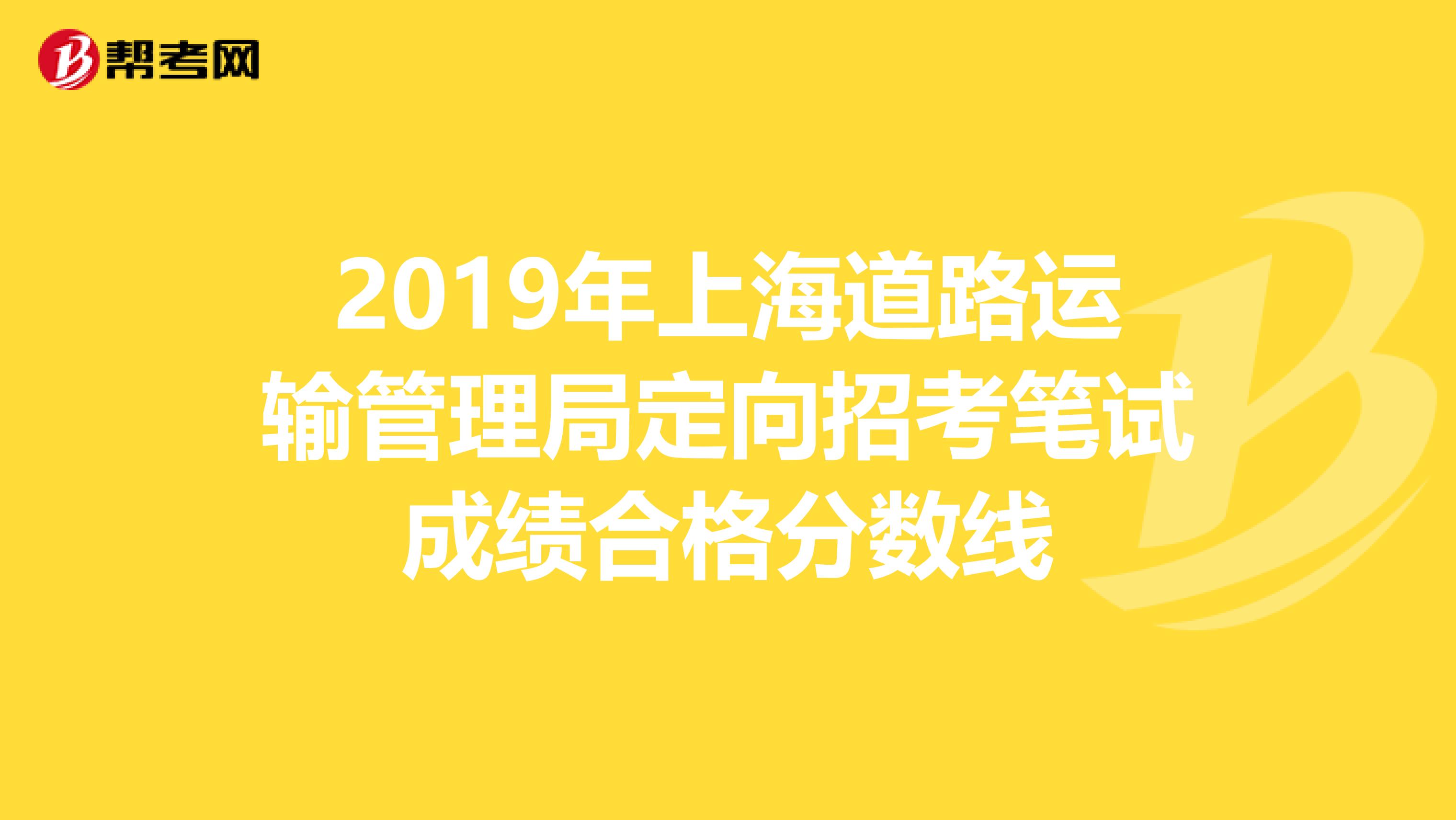 2019年上海道路运输管理局定向招考笔试成绩合格分数线