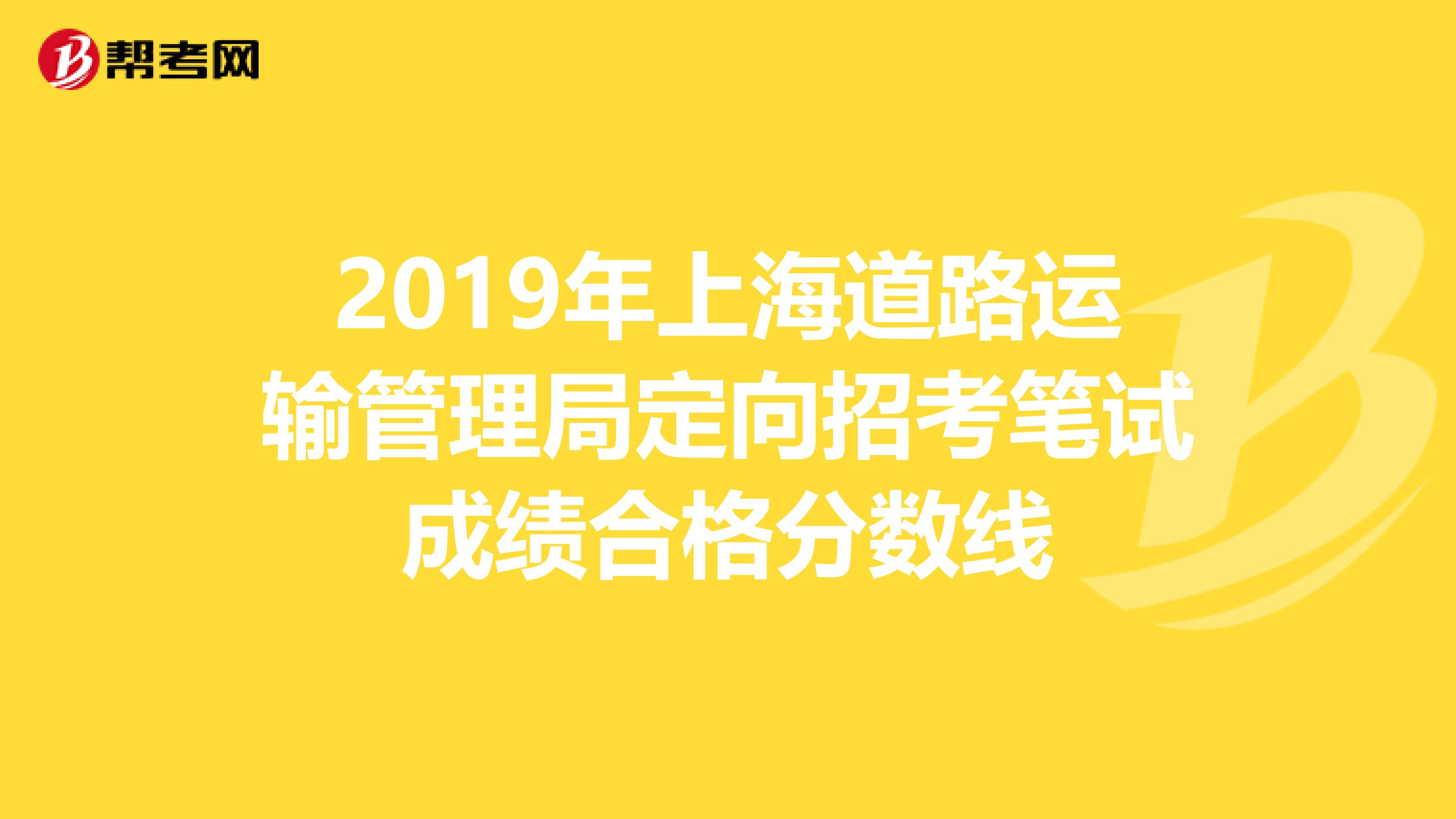 2019年上海道路运输管理局定向招考笔试成绩合格分数线