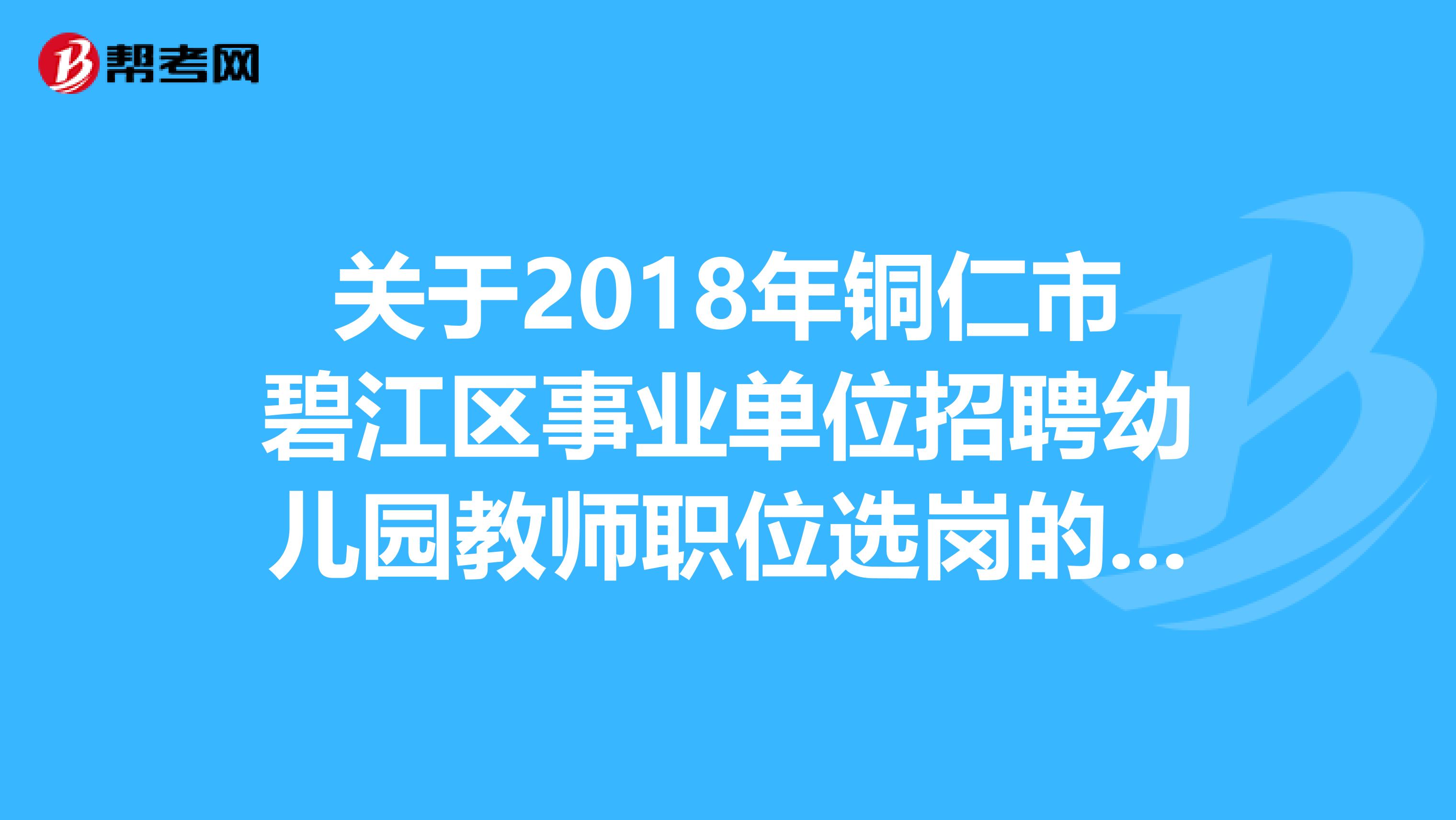 关于2018年铜仁市碧江区事业单位招聘幼儿园教师职位选岗的通知