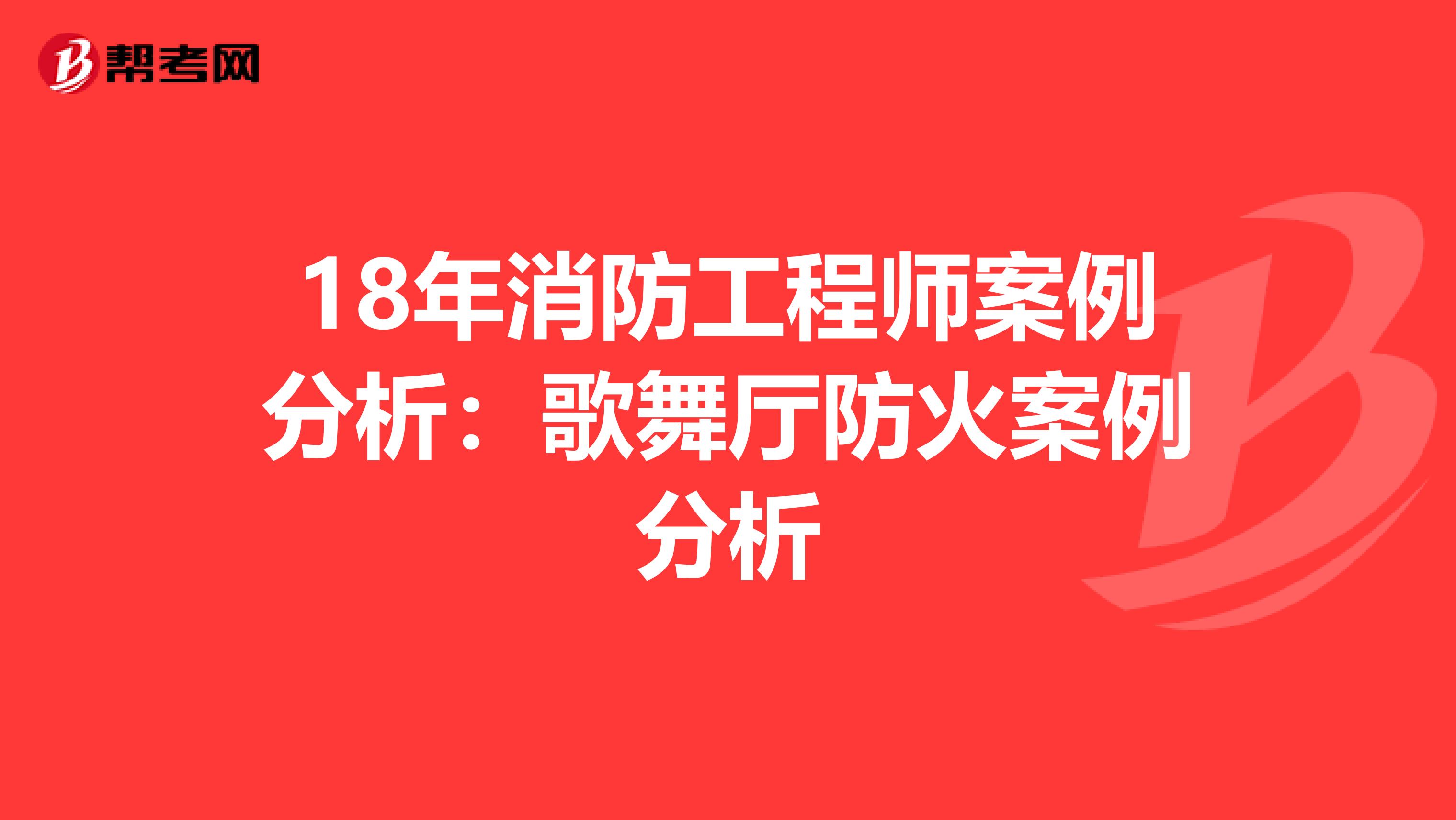 18年消防工程师案例分析：歌舞厅防火案例分析