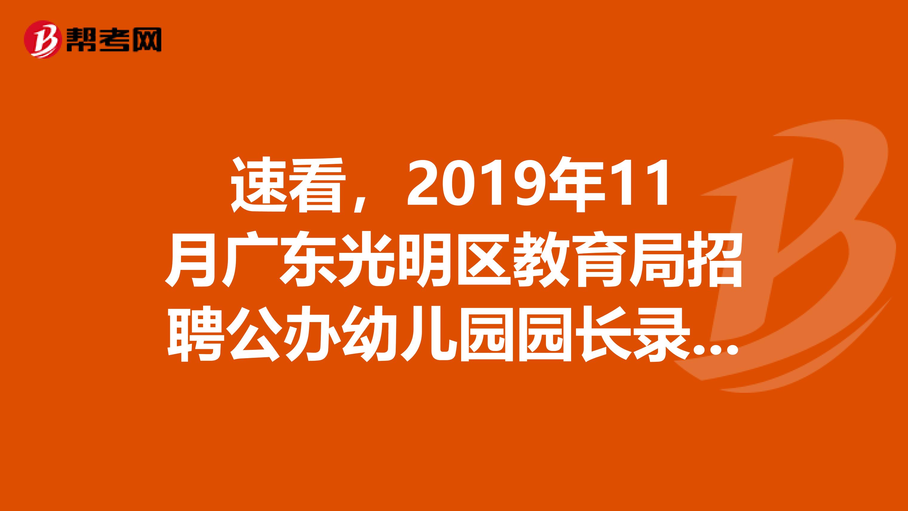 速看，2019年11月广东光明区教育局招聘公办幼儿园园长录取名单公示来了！