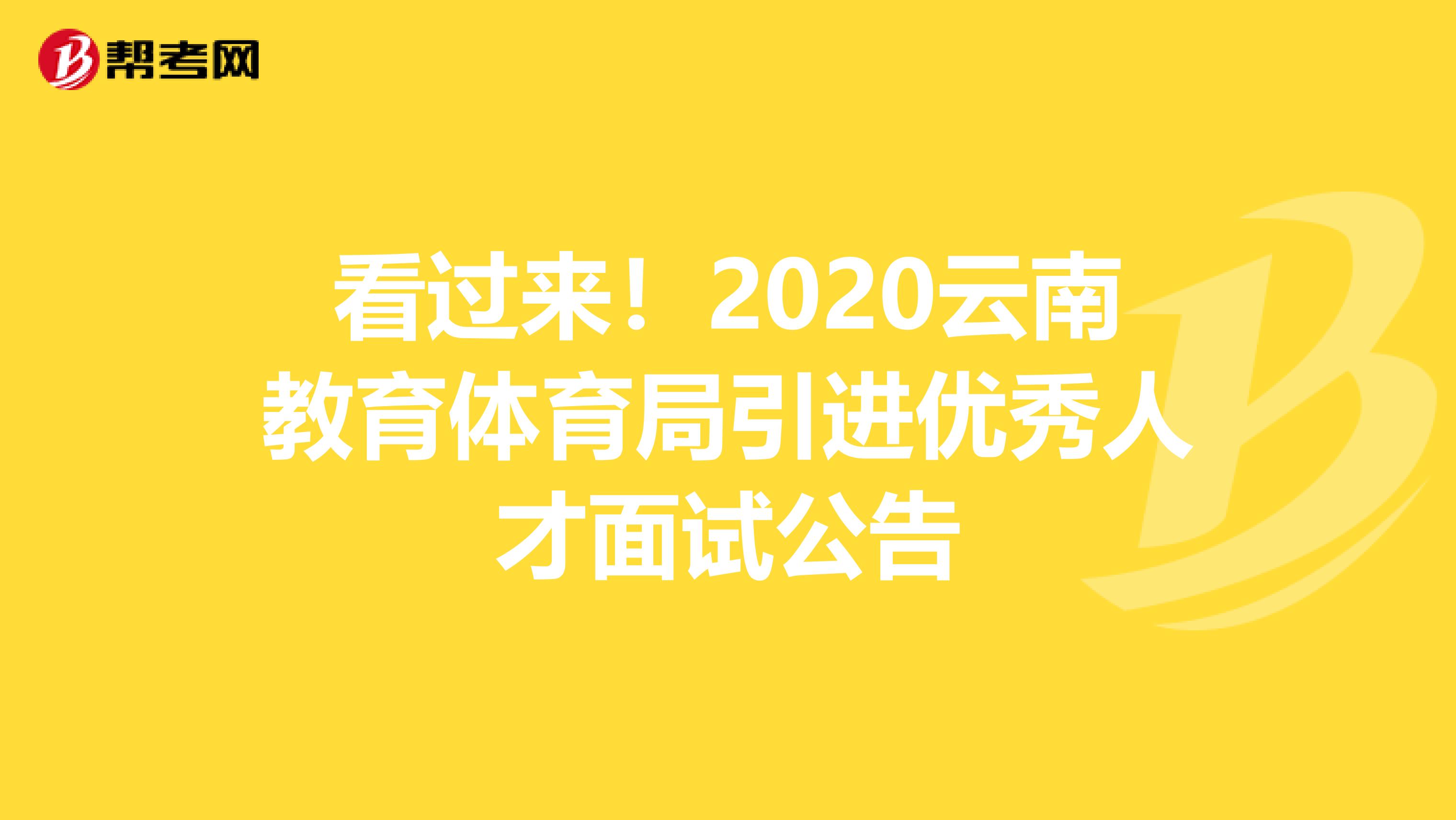 看过来！2020云南教育体育局引进优秀人才面试公告