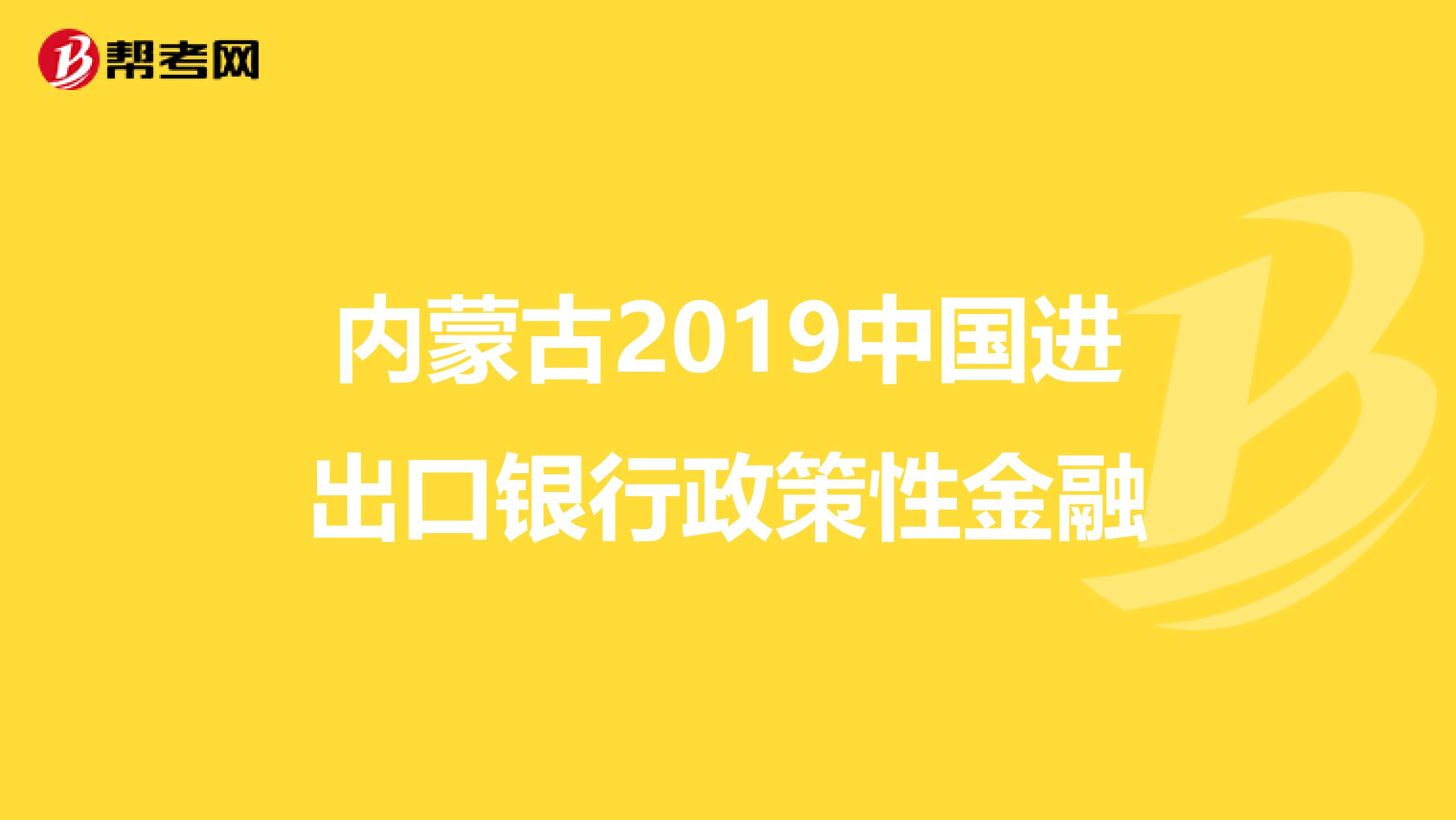 内蒙古2019中国进出口银行政策性金融