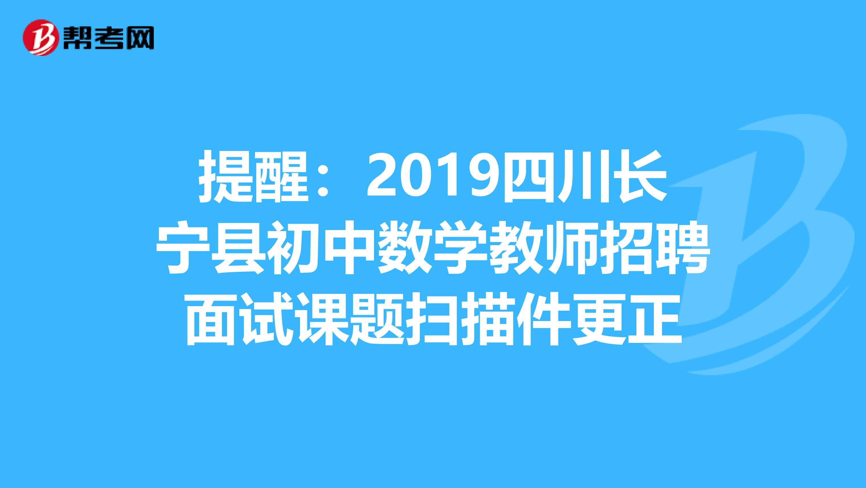 提醒：2019四川长宁县初中数学教师招聘面试课题扫描件更正
