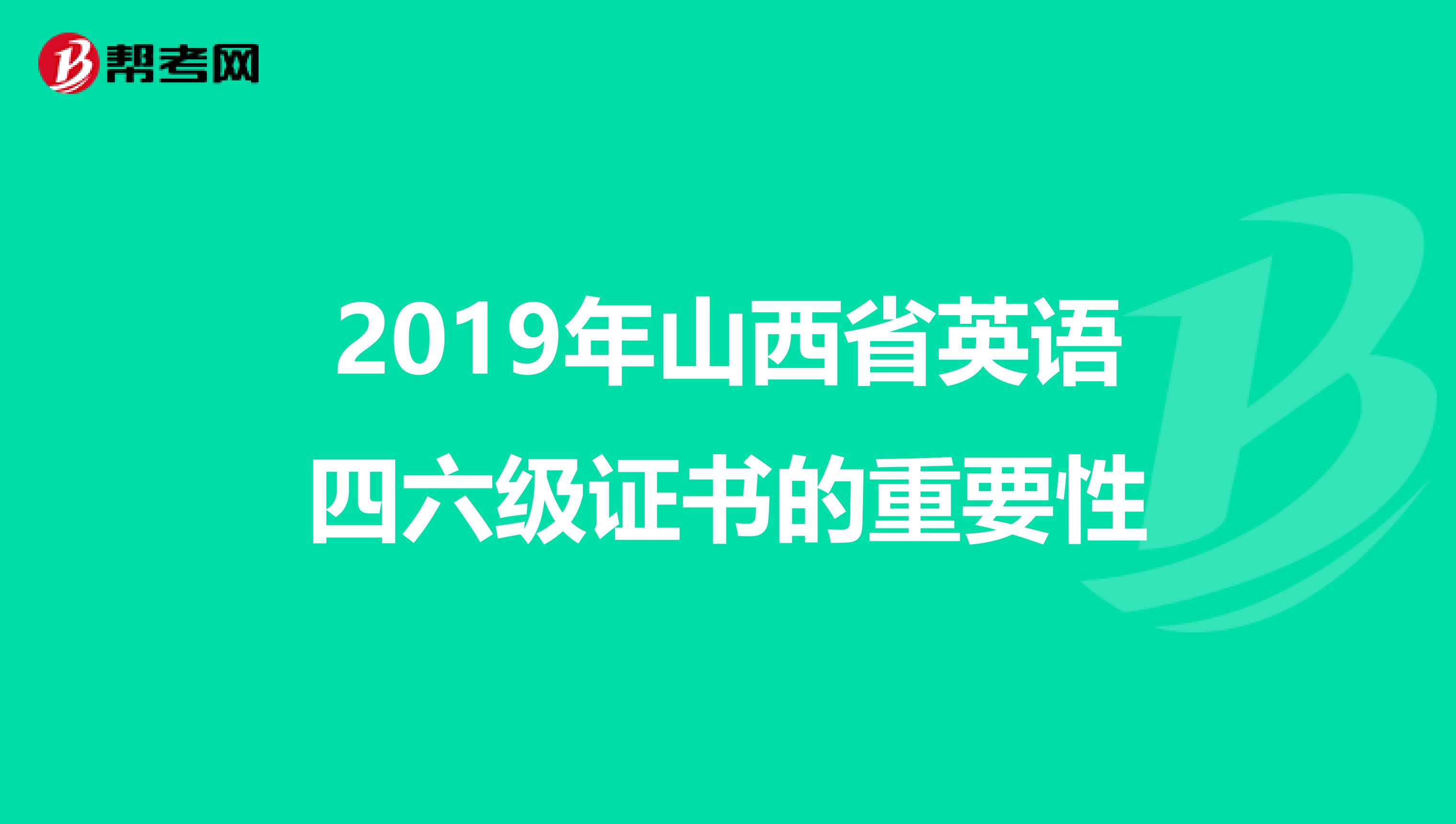 2019年山西省英语四六级证书的重要性