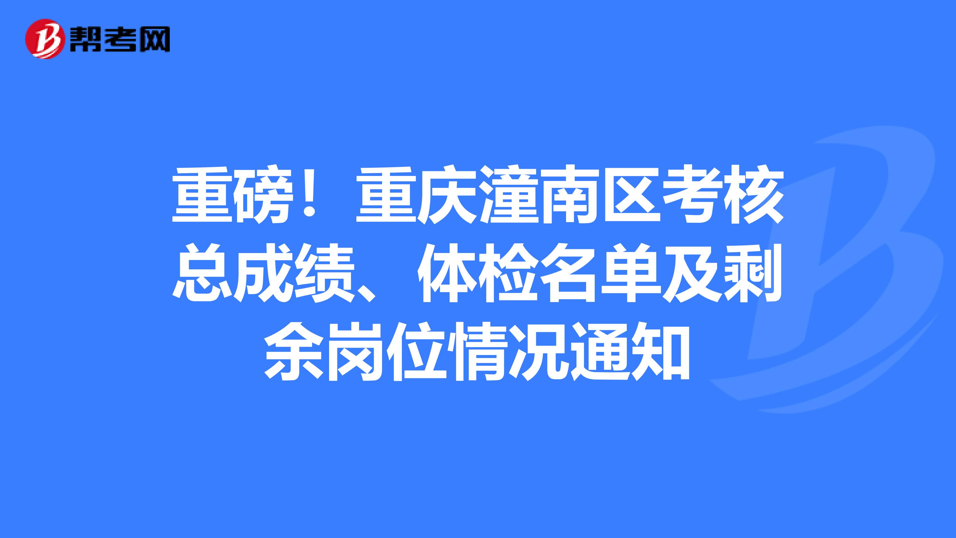 重磅！重庆潼南区考核总成绩、体检名单及剩余岗位情况通知