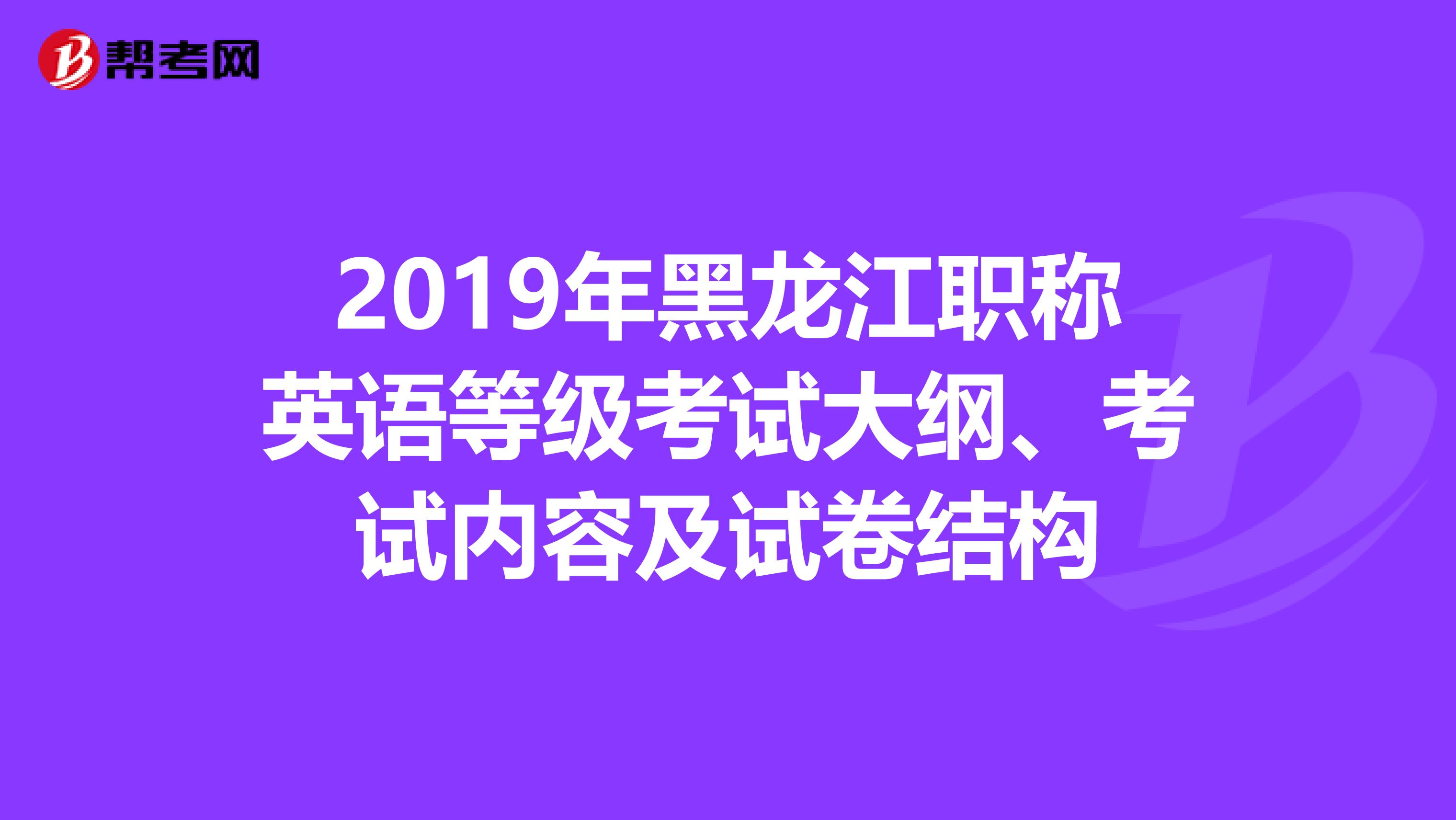 2019年黑龙江职称英语等级考试大纲、考试内容及试卷结构