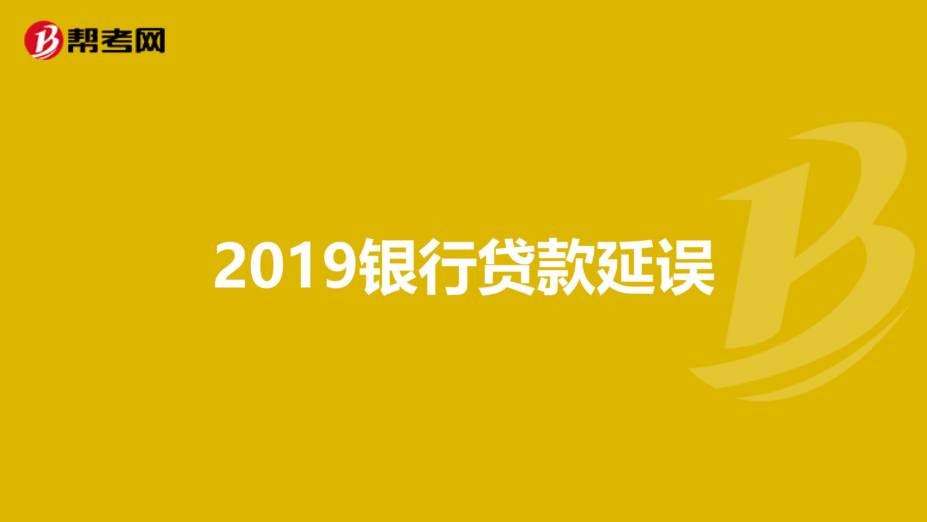 2019银行贷款延误