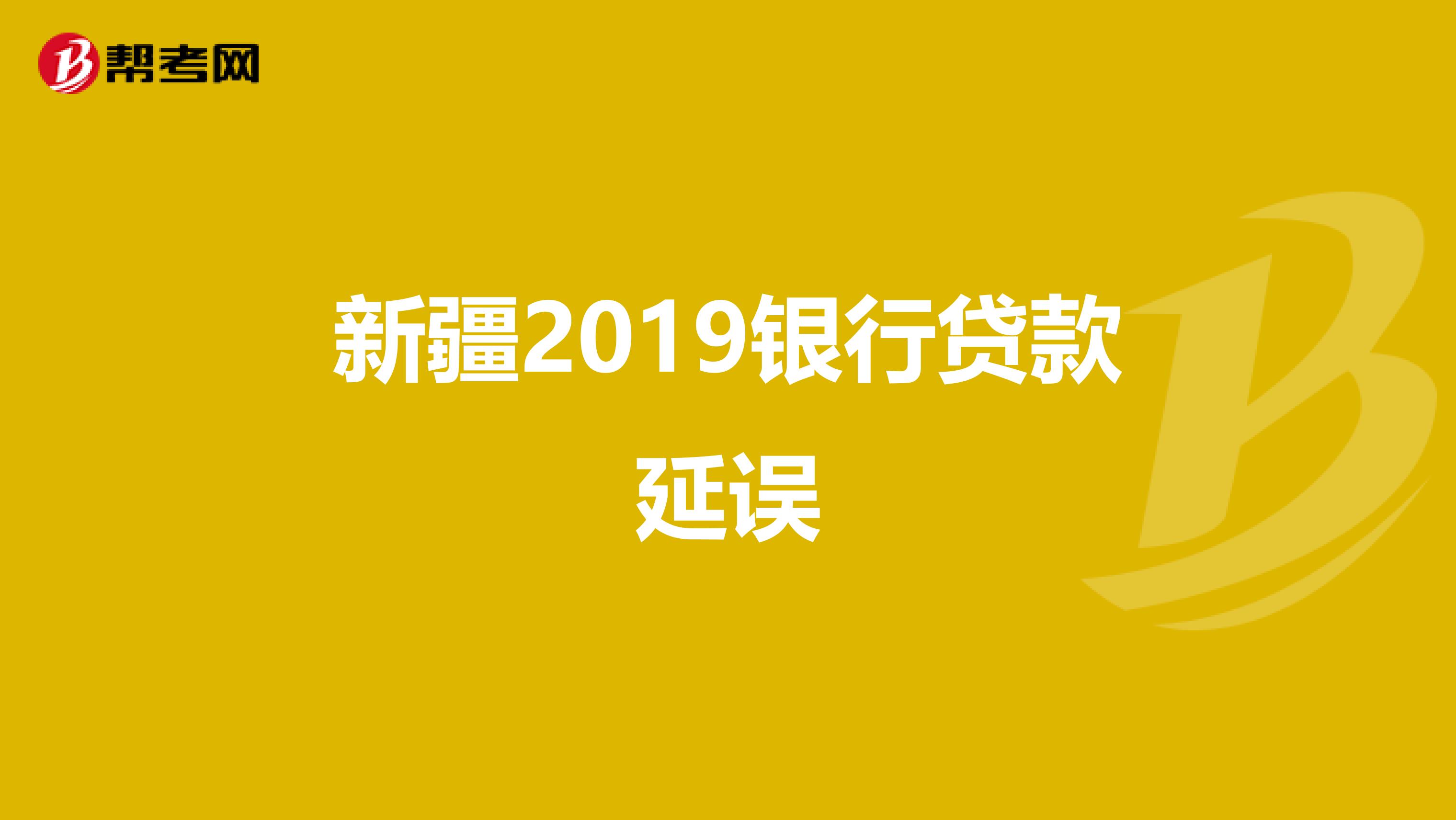 新疆2019银行贷款延误