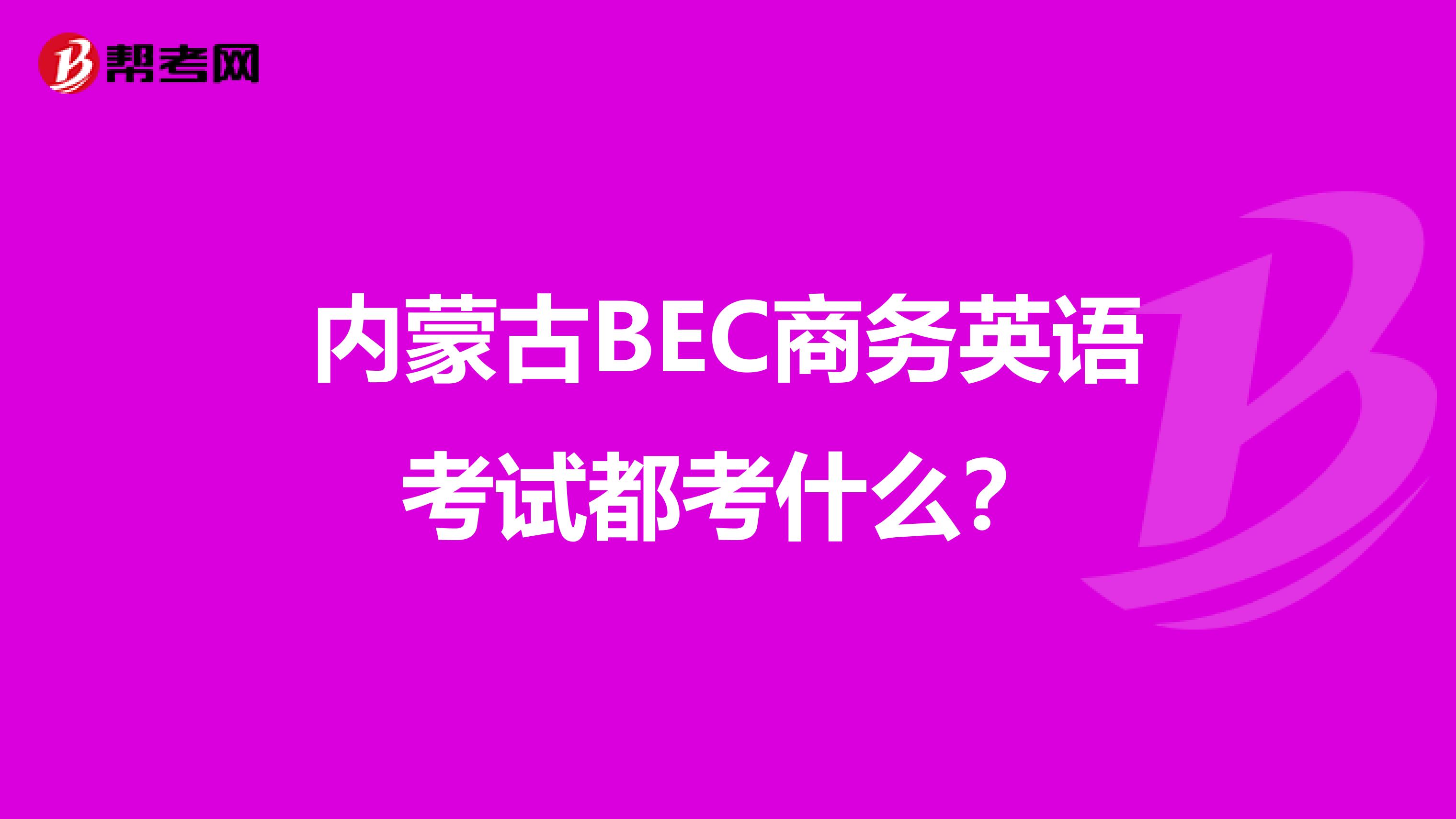 内蒙古BEC商务英语考试都考什么？