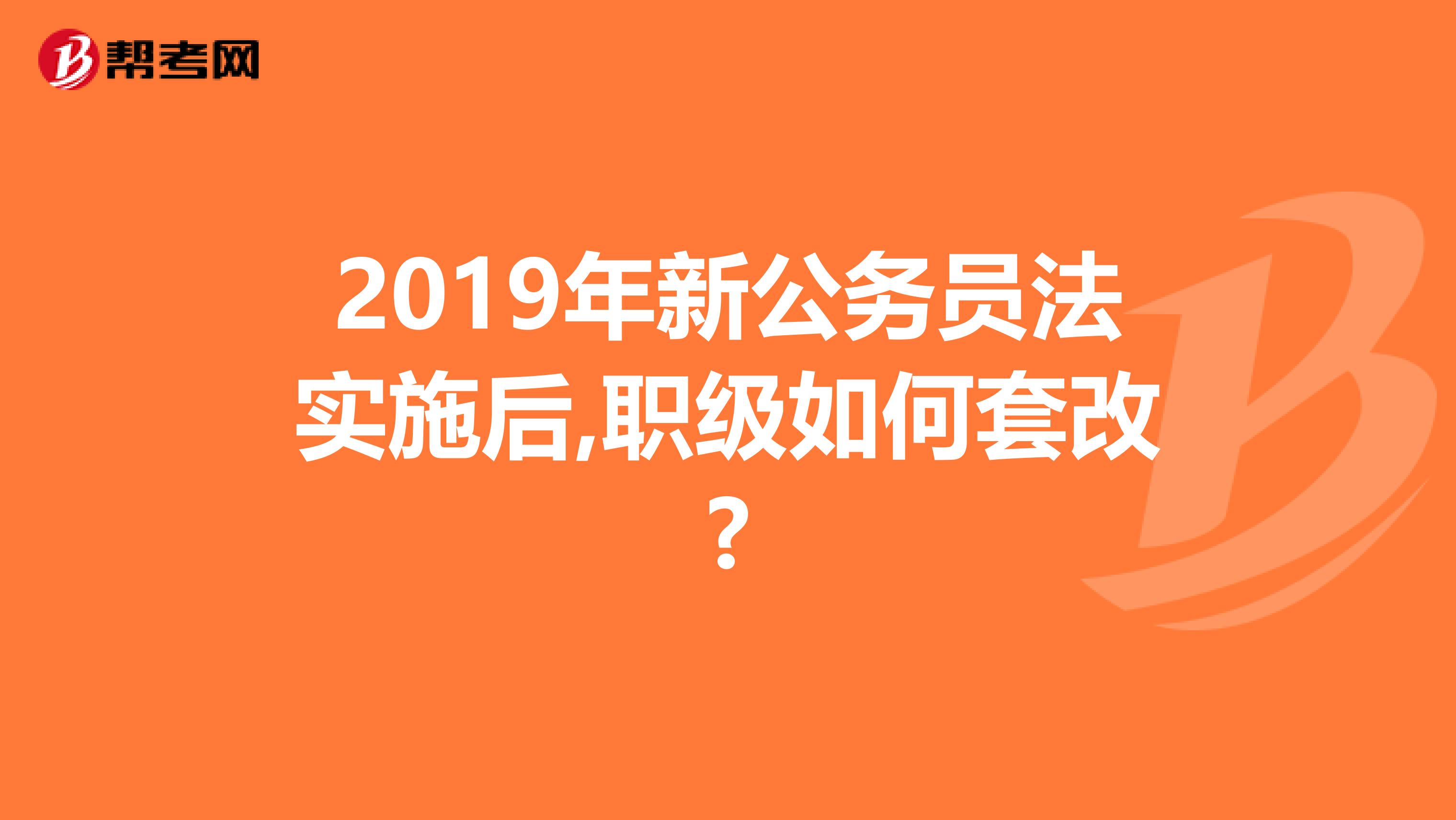 2019年新公務員法實施后,職級如何套改?