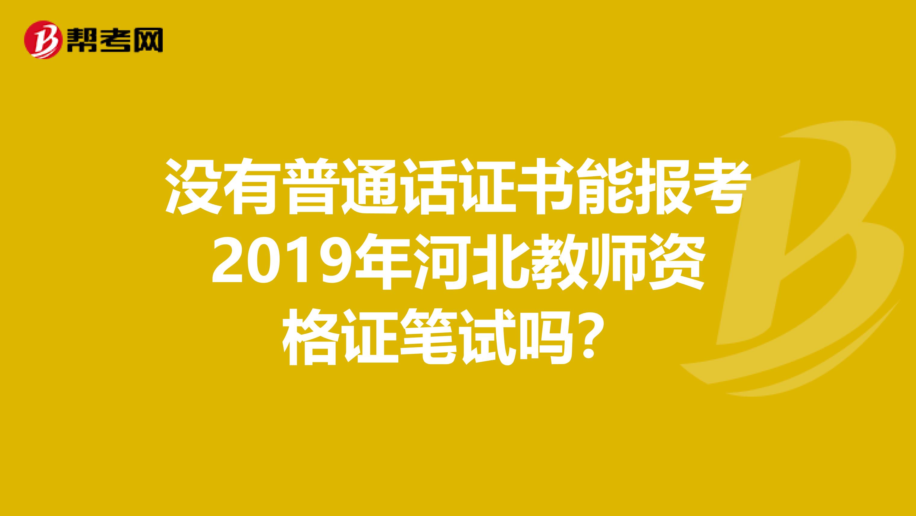 没有普通话证书能报考2019年河北教师资格证笔试吗？