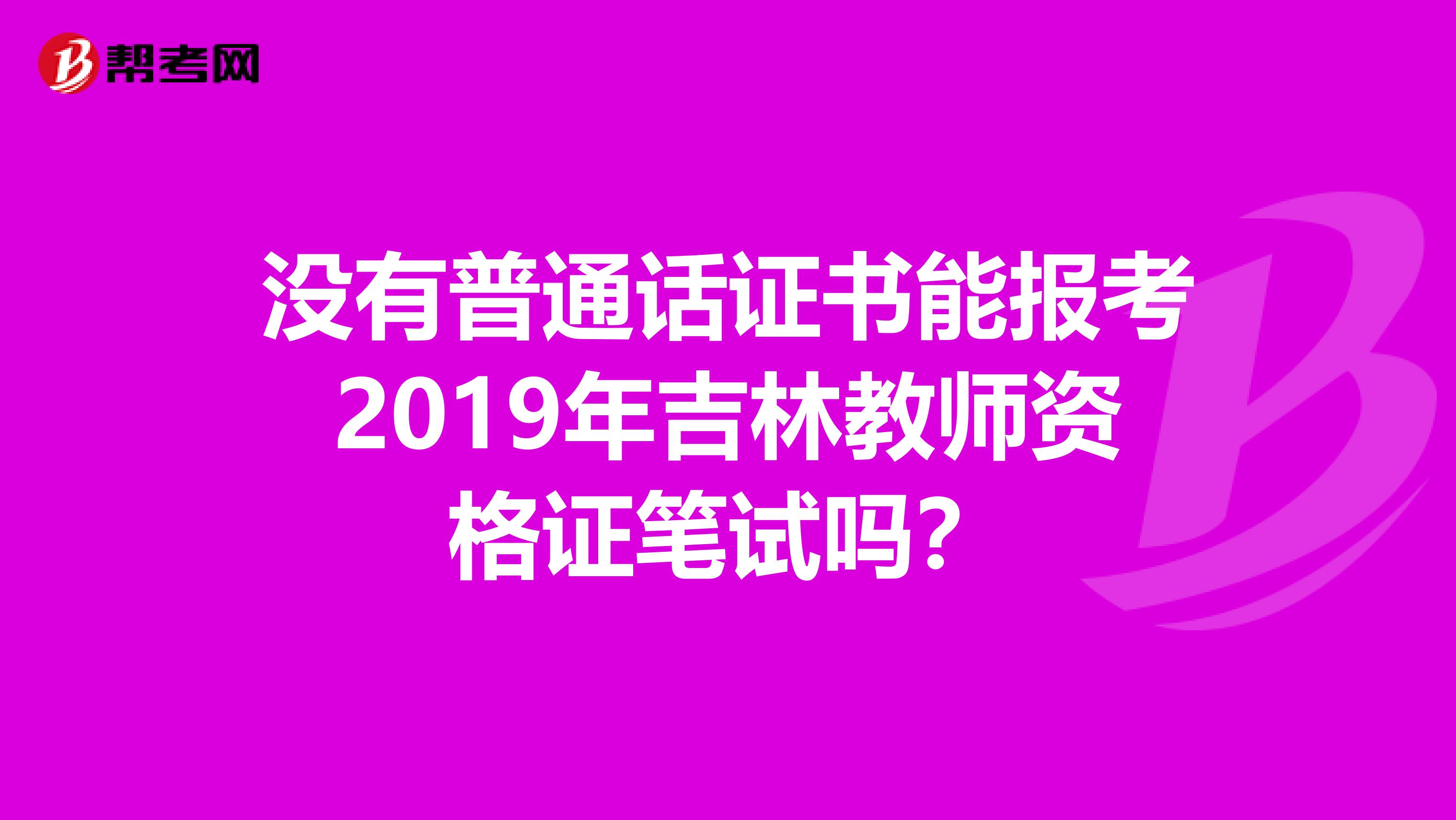 没有普通话证书能报考2019年吉林教师资格证笔试吗？