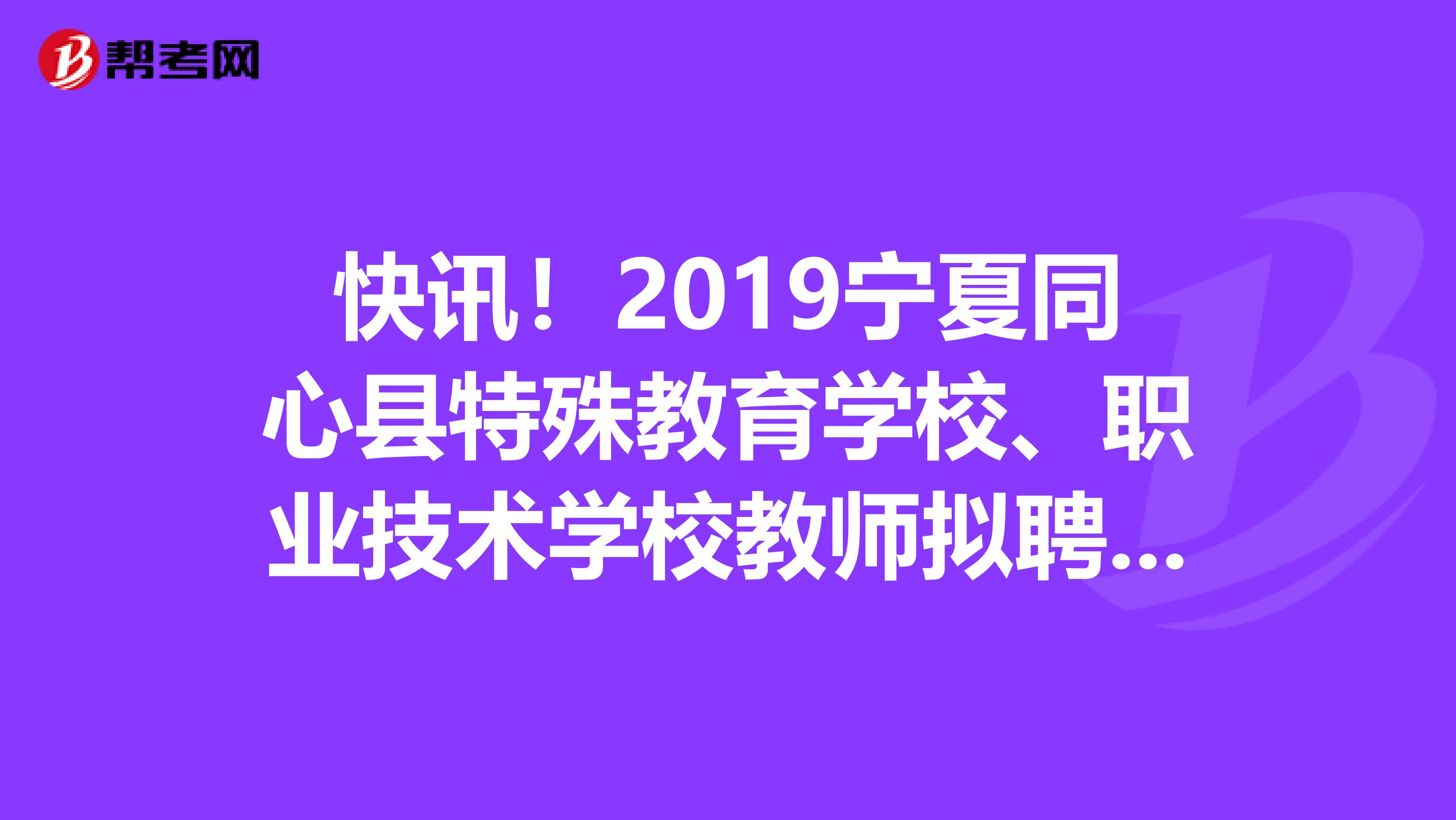 快讯！2019宁夏同心县特殊教育学校、职业技术学校教师拟聘公示
