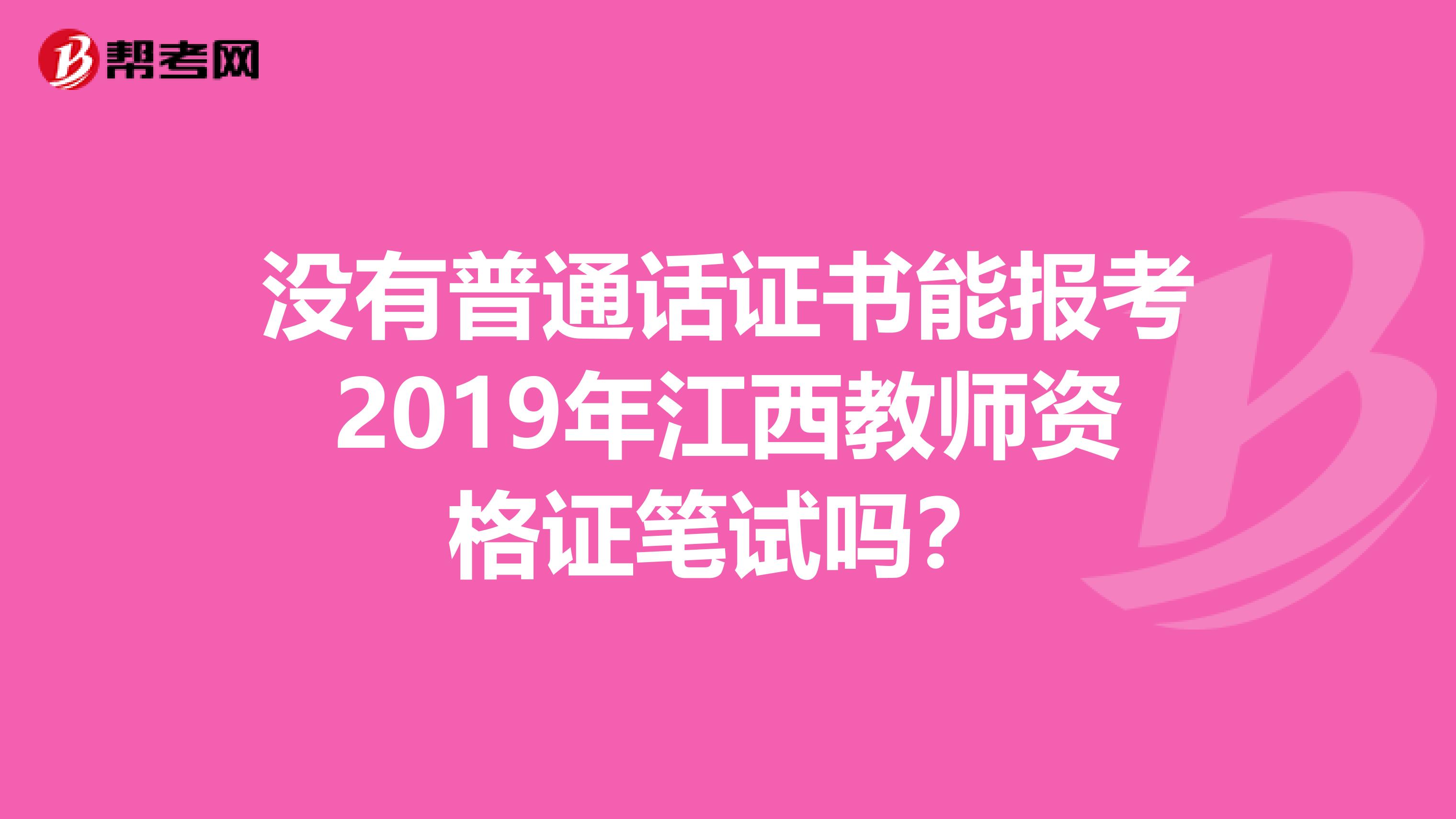 没有普通话证书能报考2019年江西教师资格证笔试吗？