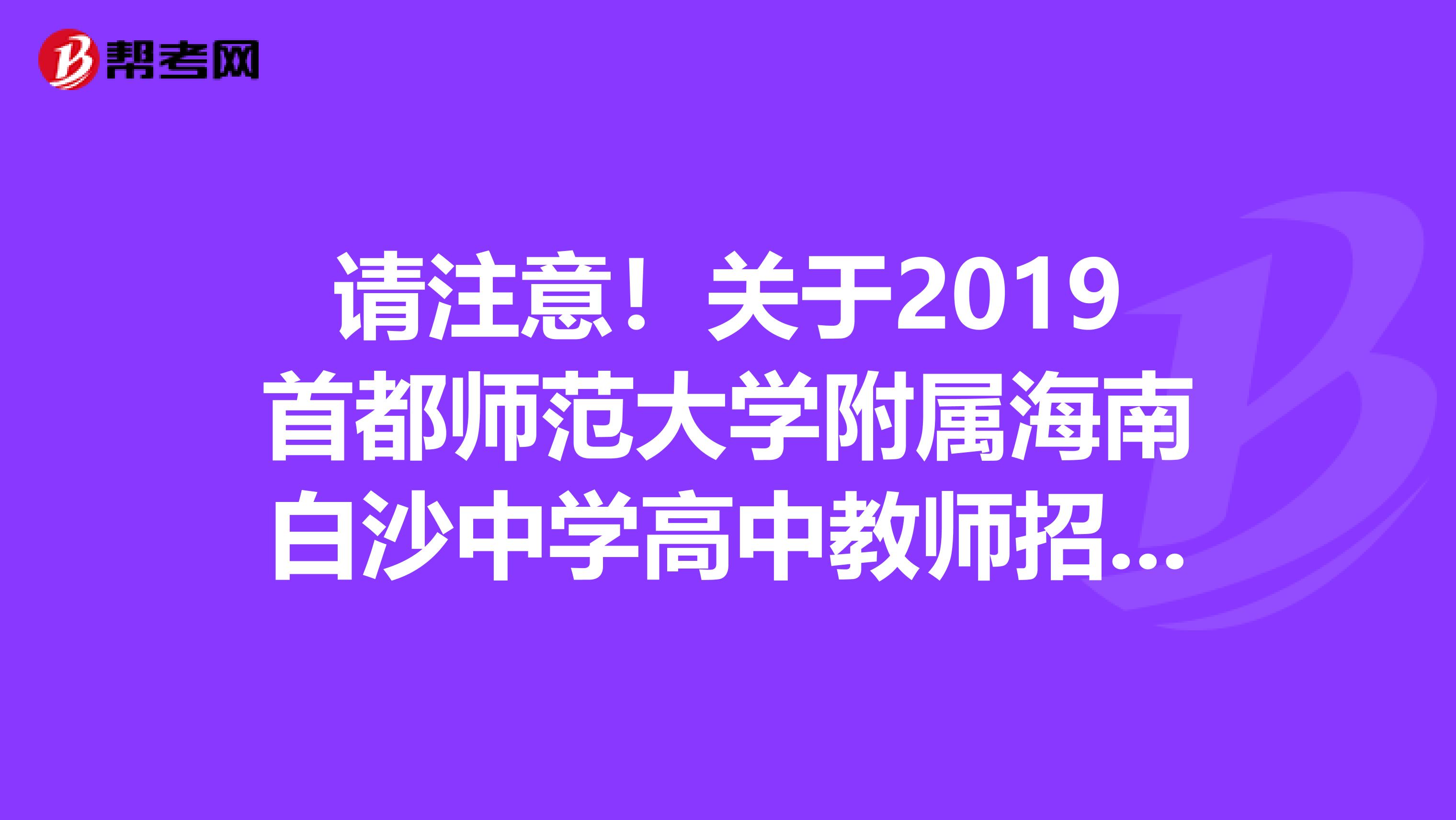 请注意！关于2019首都师范大学附属海南白沙中学高中教师招聘推迟报名时间公告