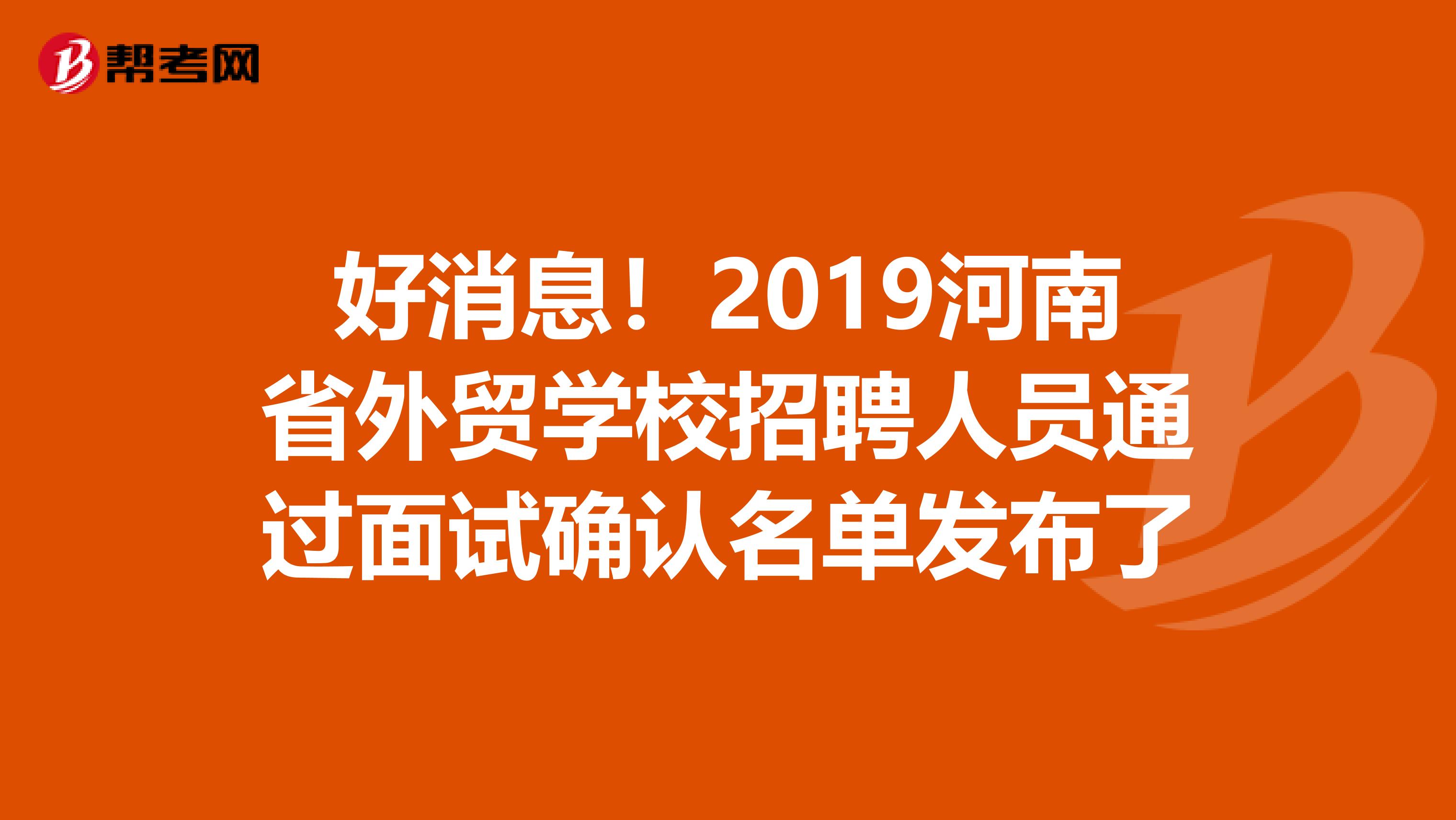 好消息！2019河南省外贸学校招聘人员通过面试确认名单发布了