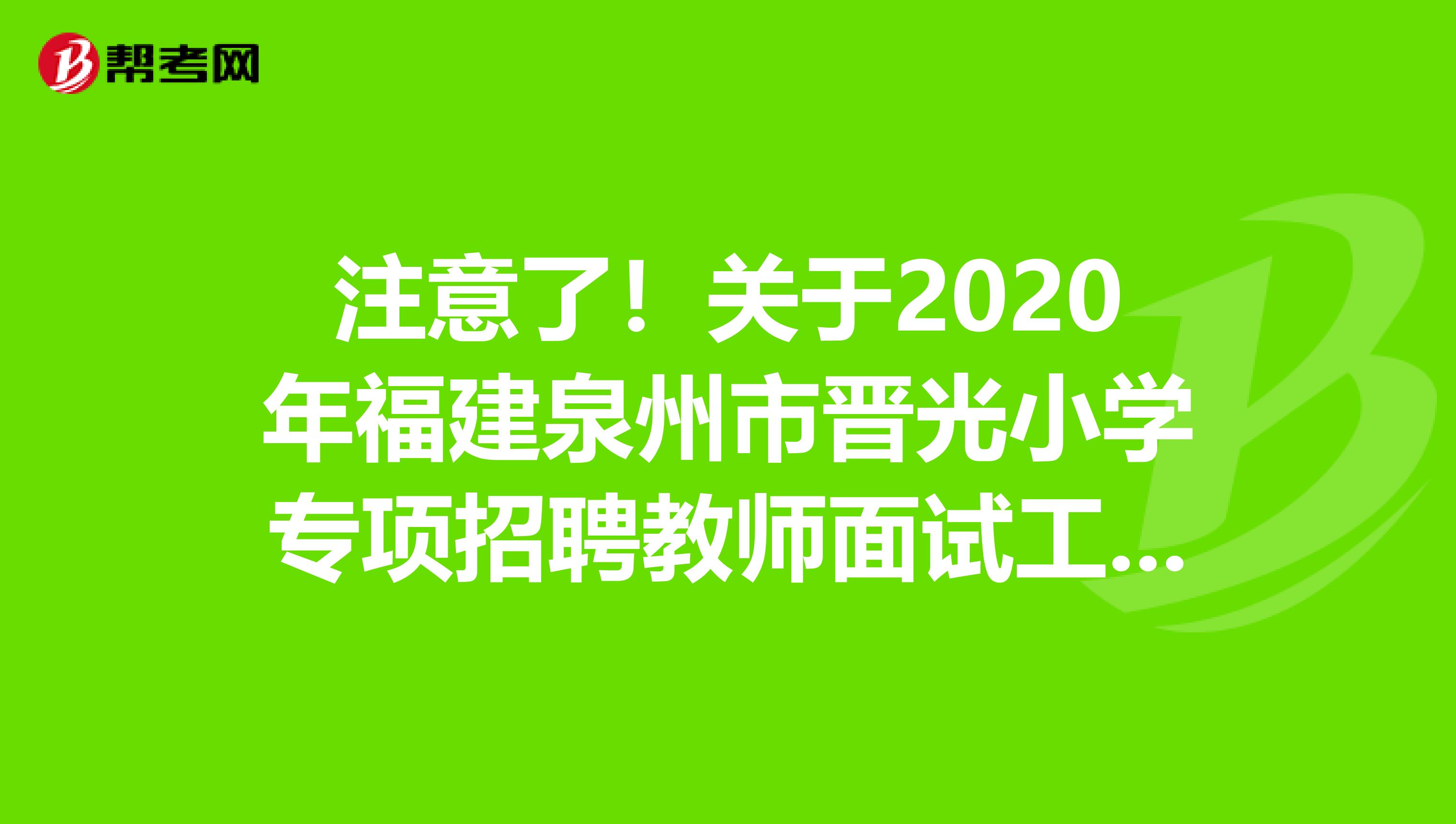 注意了！关于2020年福建泉州市晋光小学专项招聘教师面试工作通知