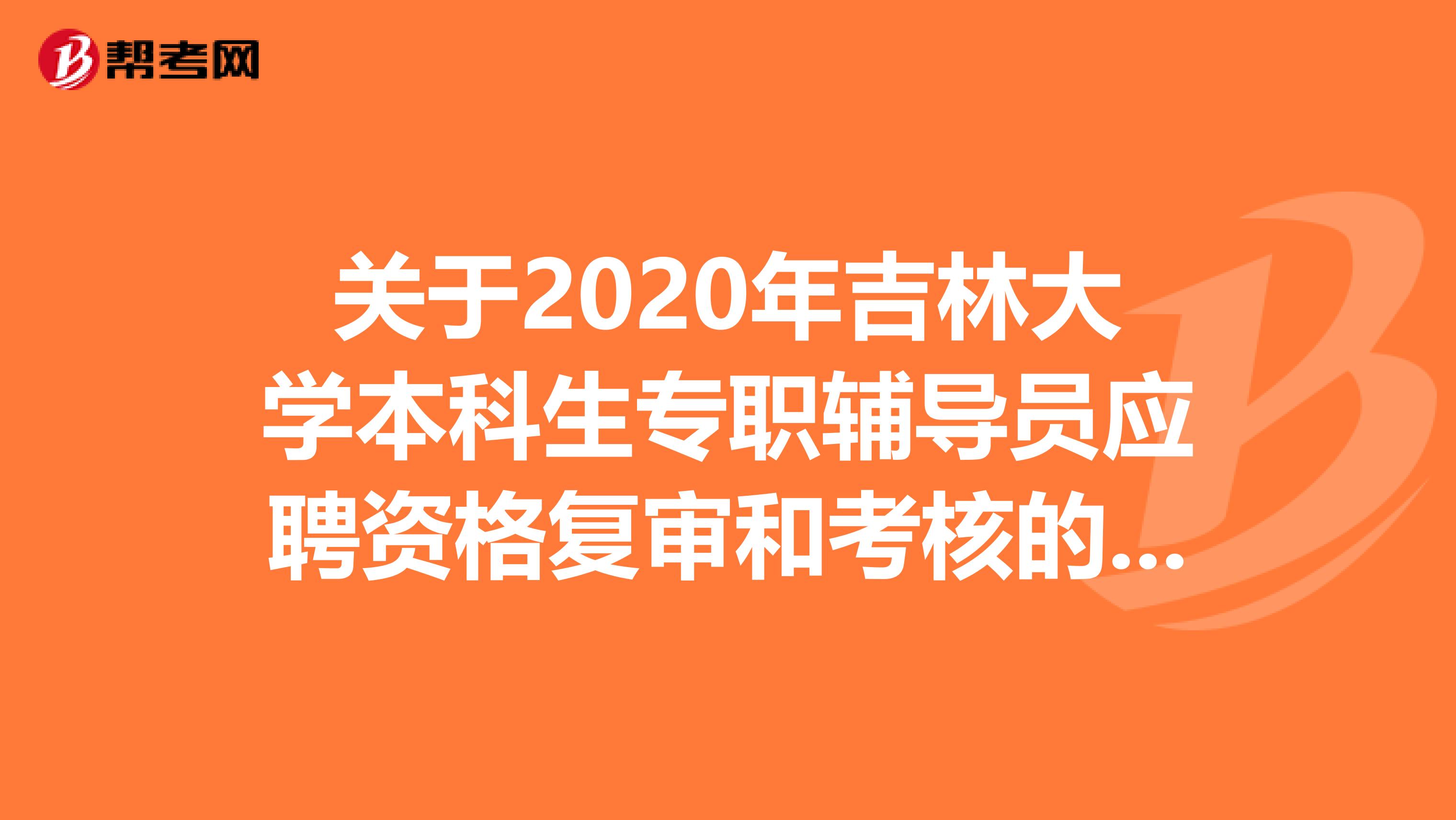关于2020年吉林大学本科生专职辅导员应聘资格复审和考核的通知