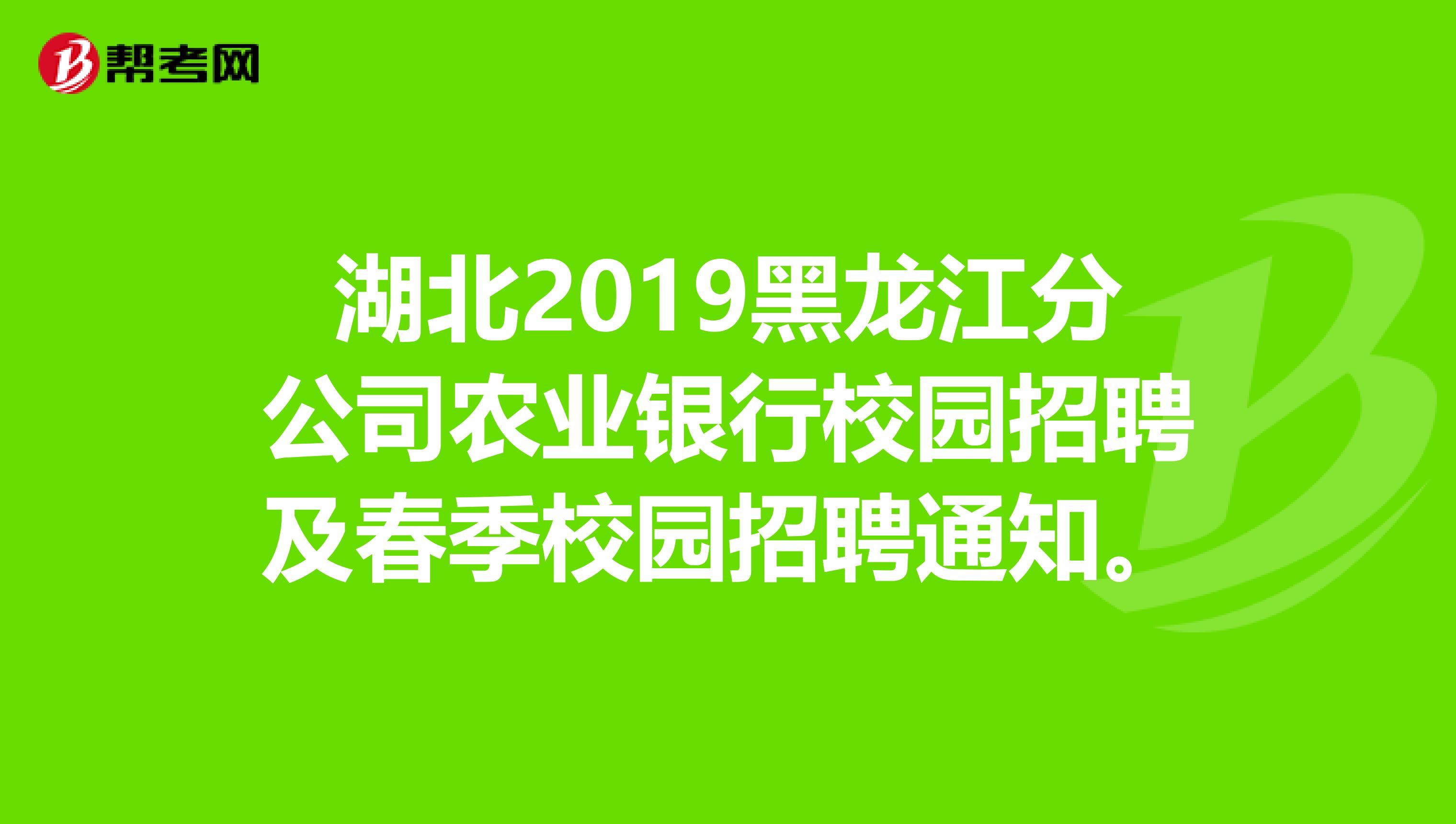 湖北2019黑龙江分公司农业银行校园招聘及春季校园招聘通知。