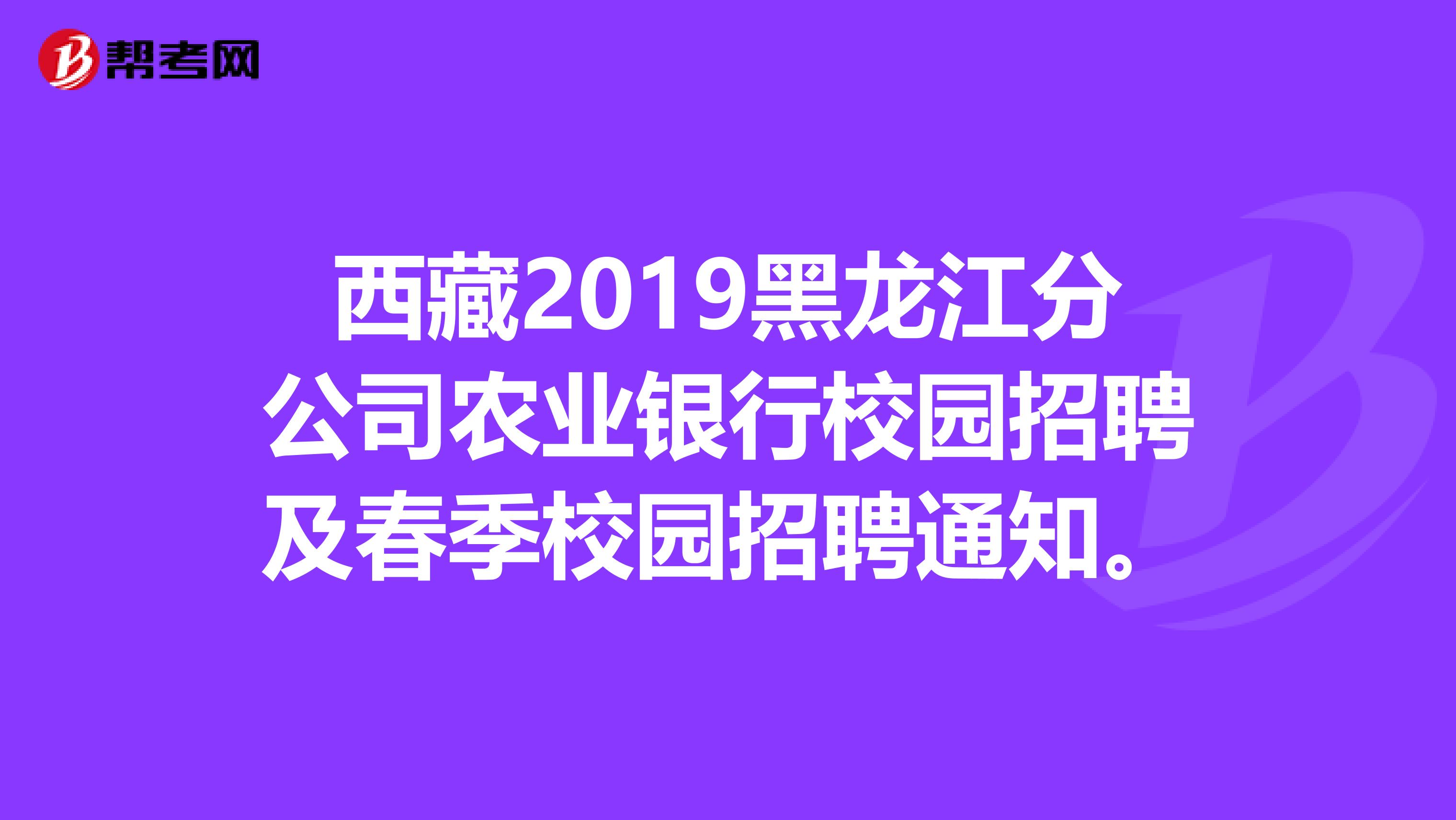 西藏2019黑龙江分公司农业银行校园招聘及春季校园招聘通知。