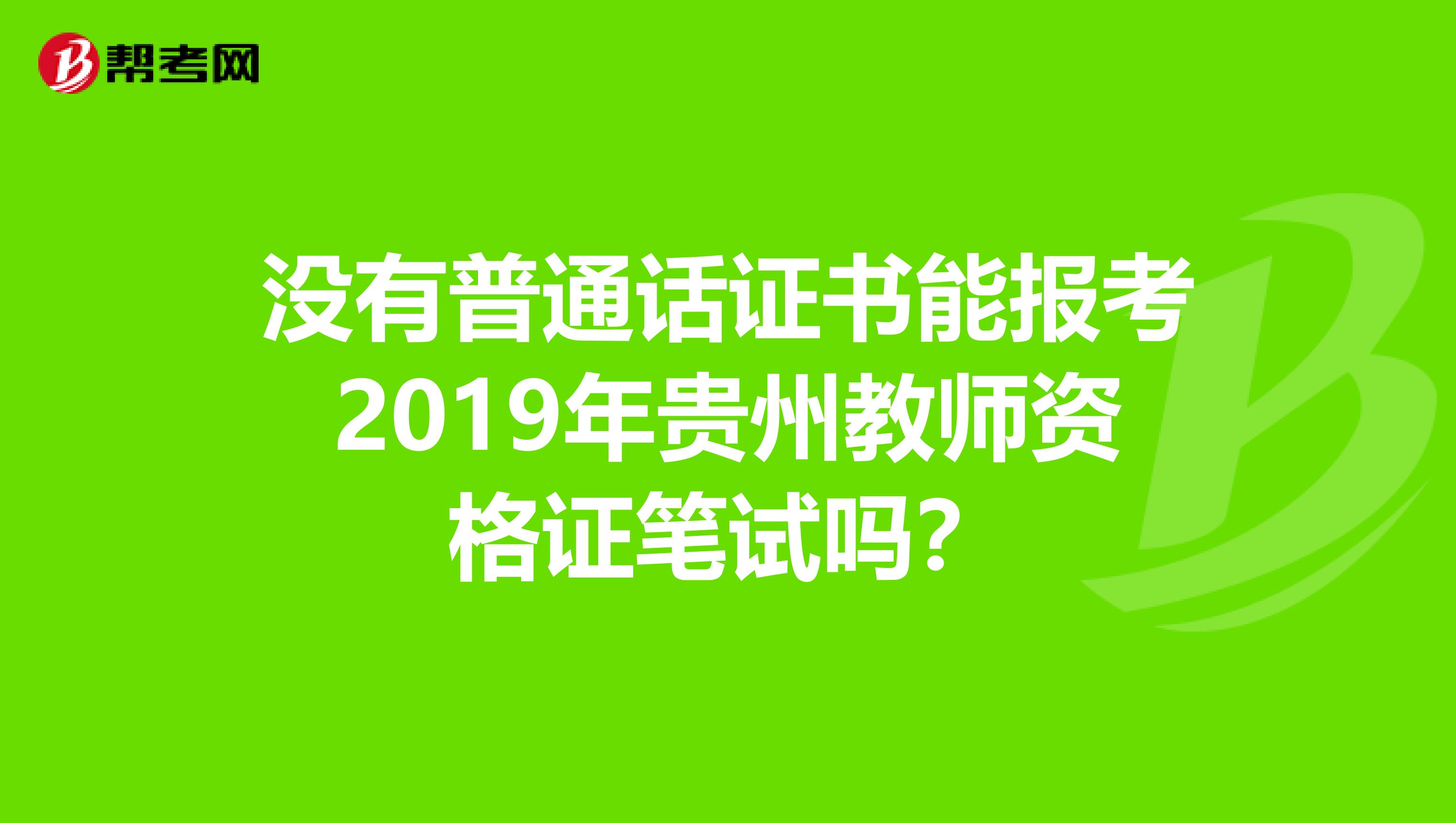 没有普通话证书能报考2019年贵州教师资格证笔试吗？